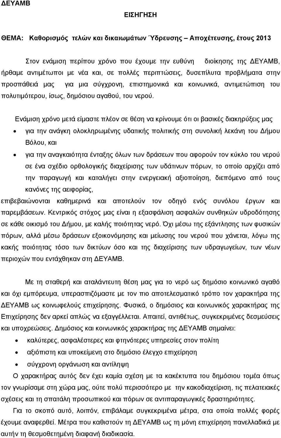 Ενάμιση χρόνο μετά είμαστε πλέον σε θέση να κρίνουμε ότι οι βασικές διακηρύξεις μας για την ανάγκη ολοκληρωμένης υδατικής πολιτικής στη συνολική λεκάνη του Δήμου Βόλου, και για την αναγκαιότητα