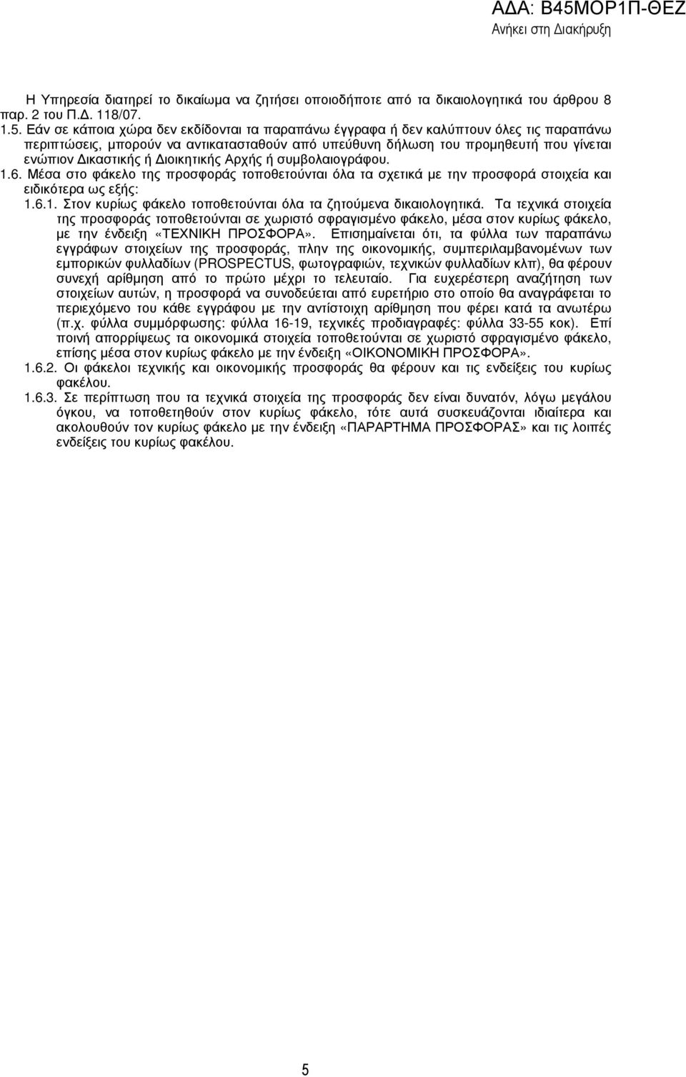 ιοικητικής Αρχής ή συµβολαιογράφου. 1.6. Μέσα στο φάκελο της προσφοράς τοποθετούνται όλα τα σχετικά µε την προσφορά στοιχεία και ειδικότερα ως εξής: 1.6.1. Στον κυρίως φάκελο τοποθετούνται όλα τα ζητούµενα δικαιολογητικά.