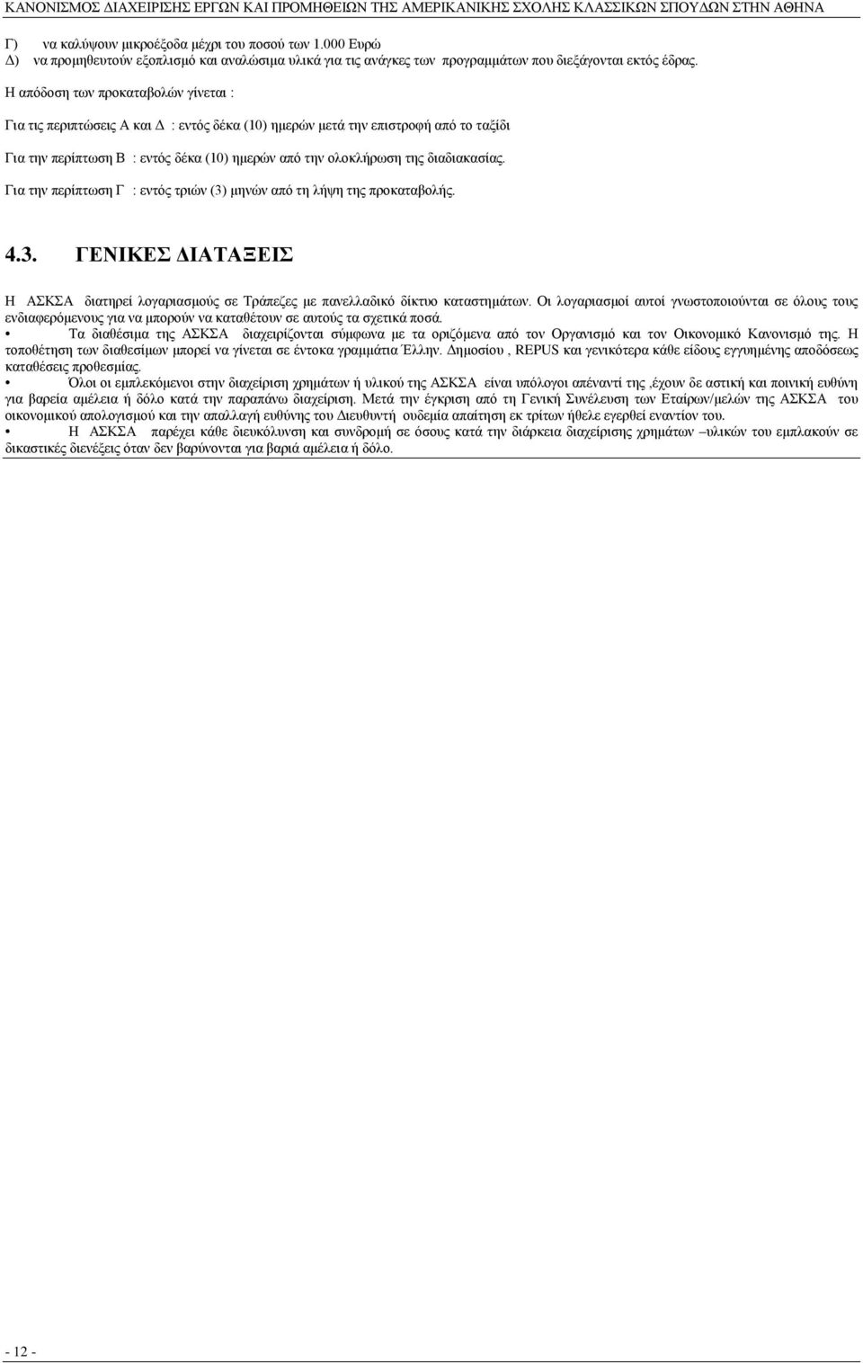 διαδιακασίας. Για την περίπτωση Γ : εντός τριών (3) μηνών από τη λήψη της προκαταβολής. 4.3. ΓΕΝΙΚΕΣ ΔΙΑΤΑΞΕΙΣ Η ΑΣΚΣΑ διατηρεί λογαριασμούς σε Τράπεζες με πανελλαδικό δίκτυο καταστημάτων.