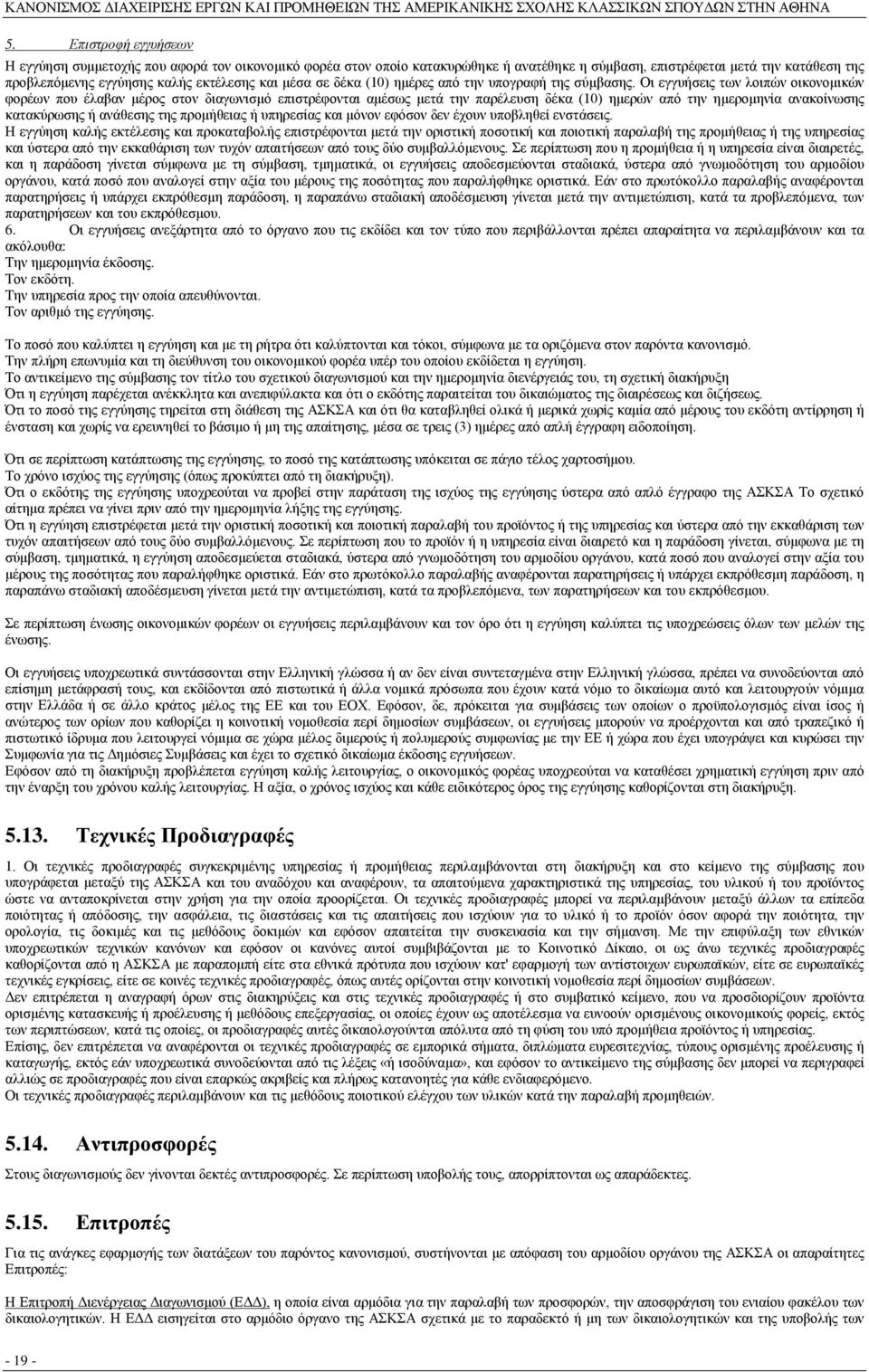 Οι εγγυήσεις των λοιπών οικονομικών φορέων που έλαβαν μέρος στον διαγωνισμό επιστρέφονται αμέσως μετά την παρέλευση δέκα (10) ημερών από την ημερομηνία ανακοίνωσης κατακύρωσης ή ανάθεσης της