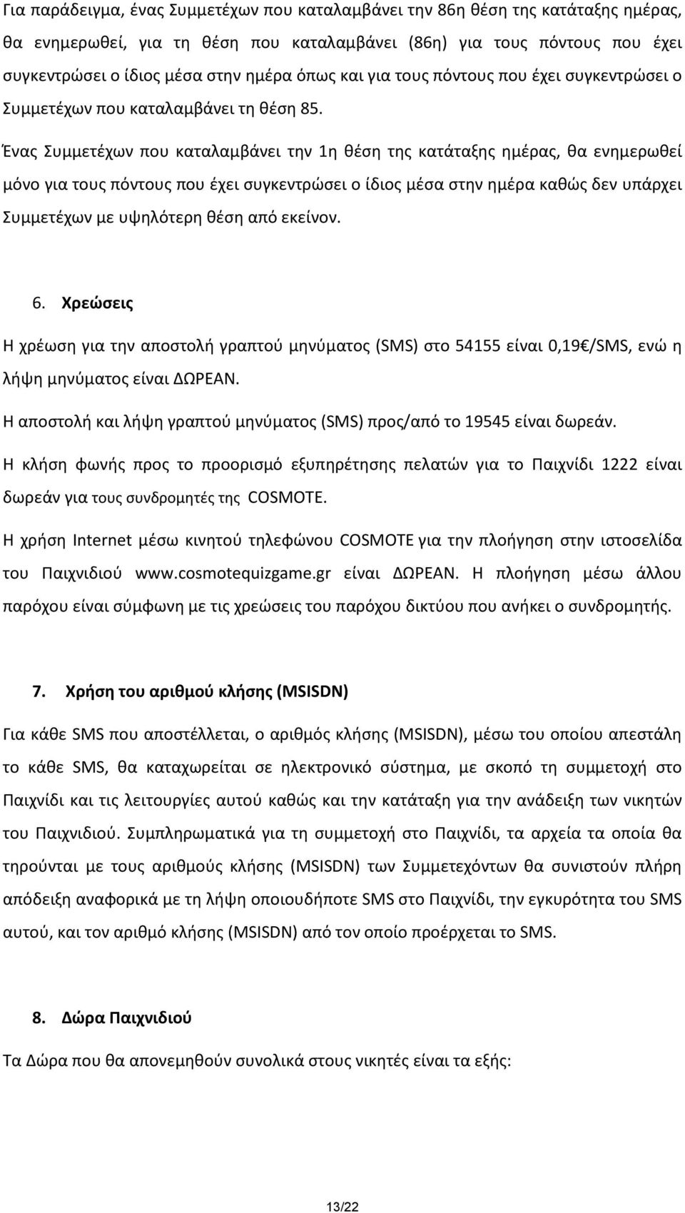 Ένας Συμμετέχων που καταλαμβάνει την 1η θέση της κατάταξης ημέρας, θα ενημερωθεί μόνο για τους πόντους που έχει συγκεντρώσει ο ίδιος μέσα στην ημέρα καθώς δεν υπάρχει Συμμετέχων με υψηλότερη θέση από