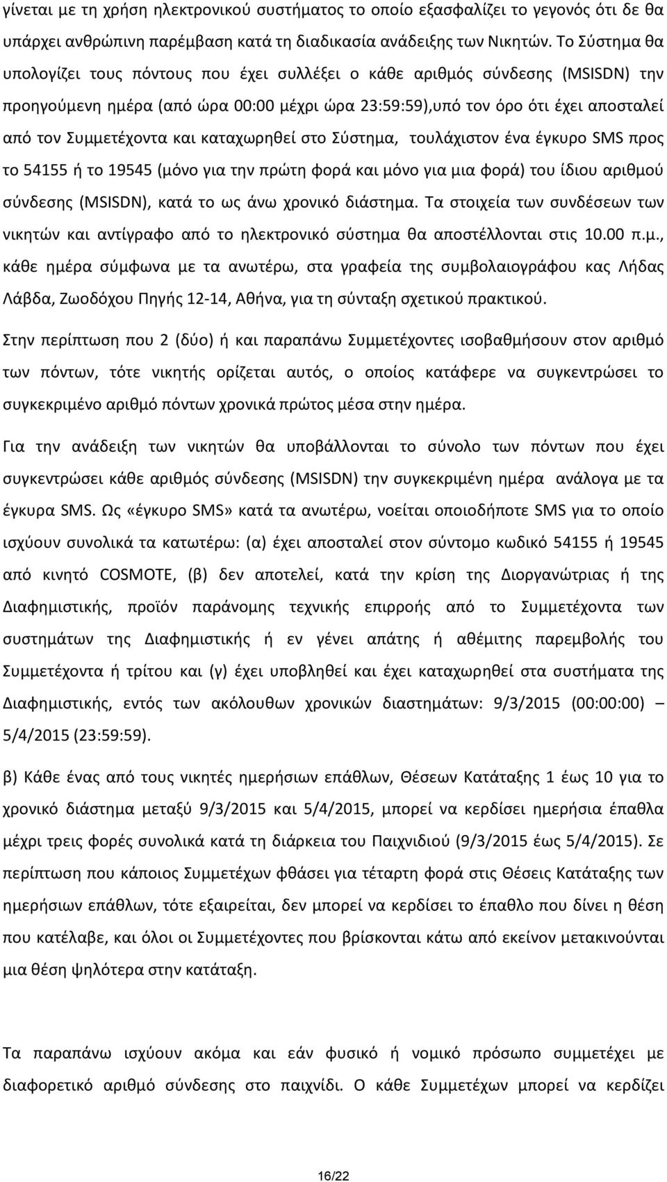και καταχωρηθεί στο Σύστημα, τουλάχιστον ένα έγκυρο SMS προς το 54155 ή το 19545 (μόνο για την πρώτη φορά και μόνο για μια φορά) του ίδιου αριθμού σύνδεσης (MSISDN), κατά το ως άνω χρονικό διάστημα.