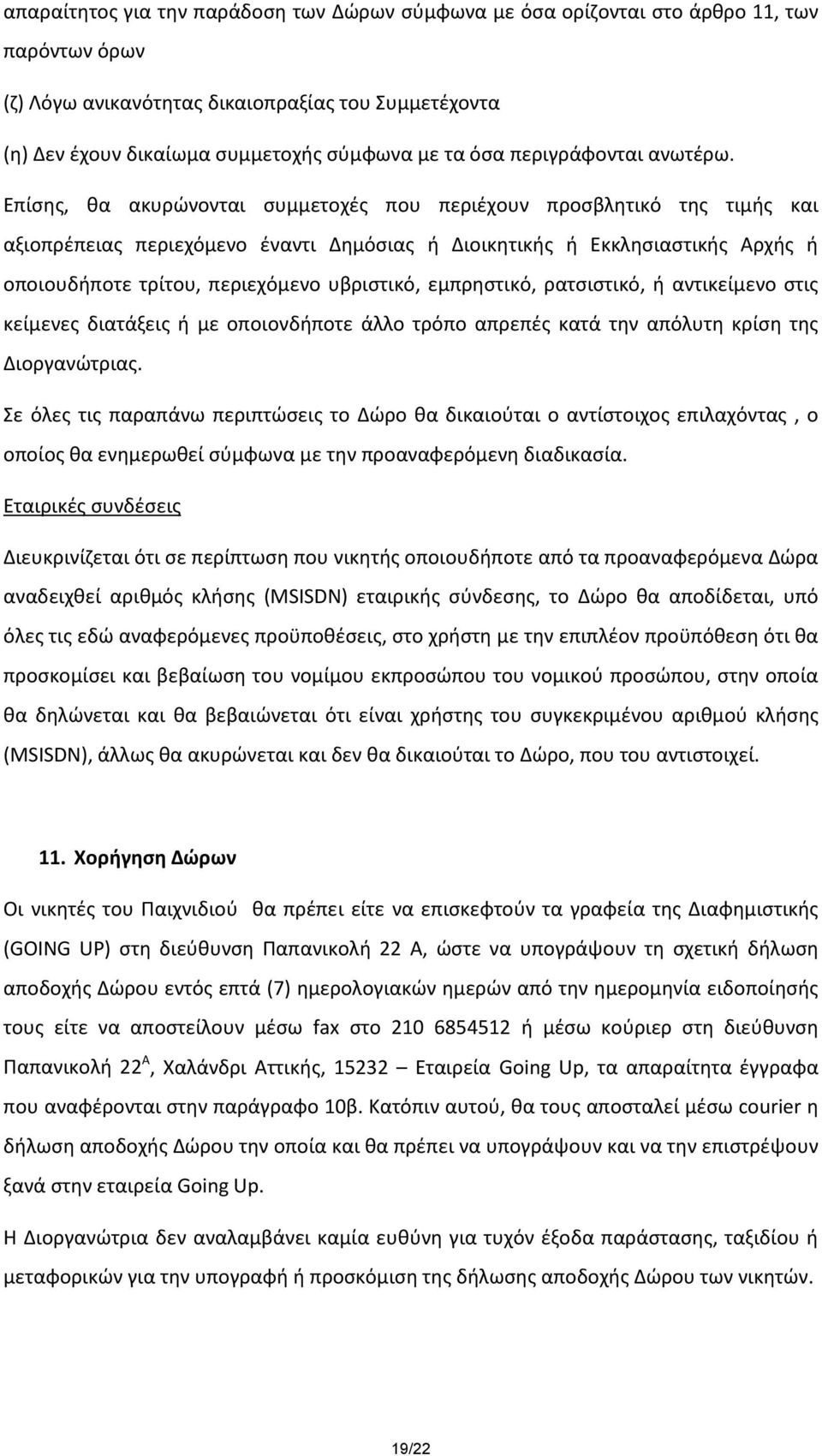 Επίσης, θα ακυρώνονται συμμετοχές που περιέχουν προσβλητικό της τιμής και αξιοπρέπειας περιεχόμενο έναντι Δημόσιας ή Διοικητικής ή Εκκλησιαστικής Αρχής ή οποιουδήποτε τρίτου, περιεχόμενο υβριστικό,