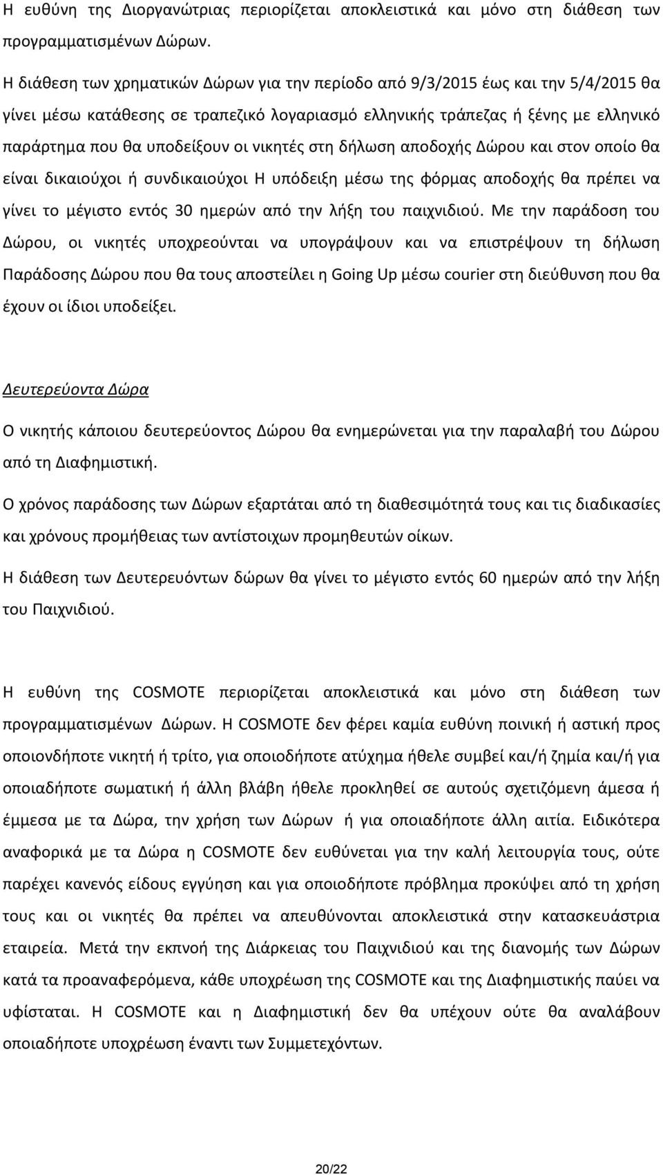 νικητές στη δήλωση αποδοχής Δώρου και στον οποίο θα είναι δικαιούχοι ή συνδικαιούχοι Η υπόδειξη μέσω της φόρμας αποδοχής θα πρέπει να γίνει το μέγιστο εντός 30 ημερών από την λήξη του παιχνιδιού.