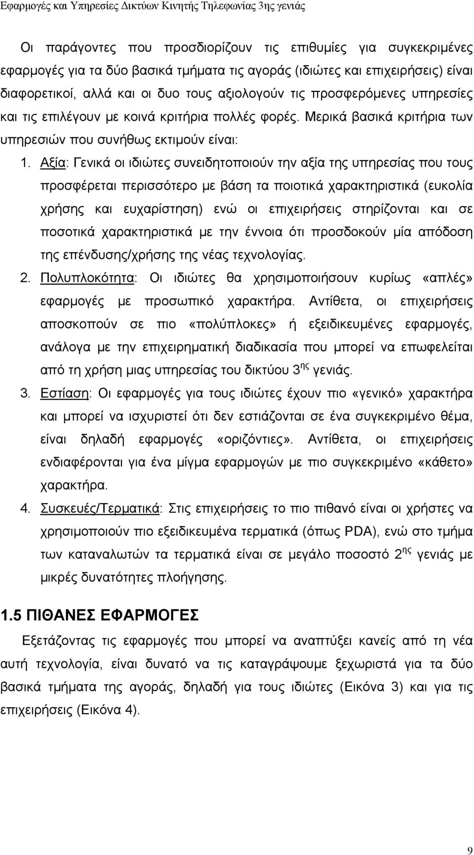 Αξία: Γενικά οι ιδιώτες συνειδητοποιούν την αξία της υπηρεσίας που τους προσφέρεται περισσότερο με βάση τα ποιοτικά χαρακτηριστικά (ευκολία χρήσης και ευχαρίστηση) ενώ οι επιχειρήσεις στηρίζονται και