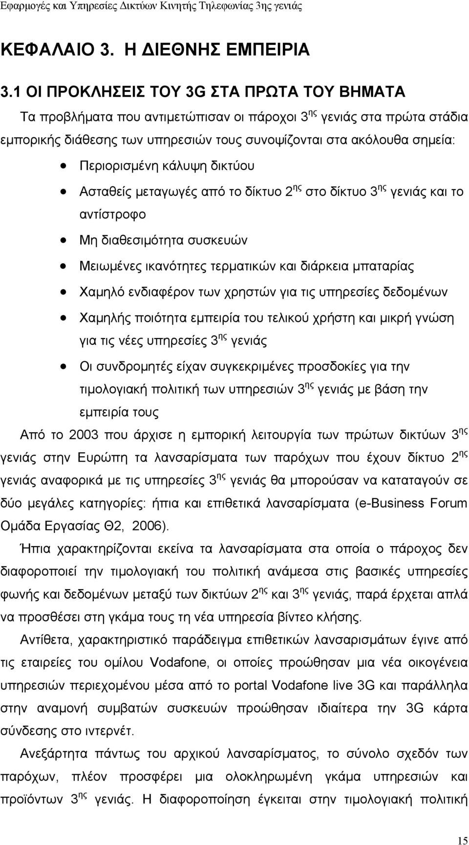 Περιορισμένη κάλυψη δικτύου Ασταθείς μεταγωγές από το δίκτυο 2 ης στο δίκτυο 3 ης γενιάς και το αντίστροφο Μη διαθεσιμότητα συσκευών Μειωμένες ικανότητες τερματικών και διάρκεια μπαταρίας Χαμηλό