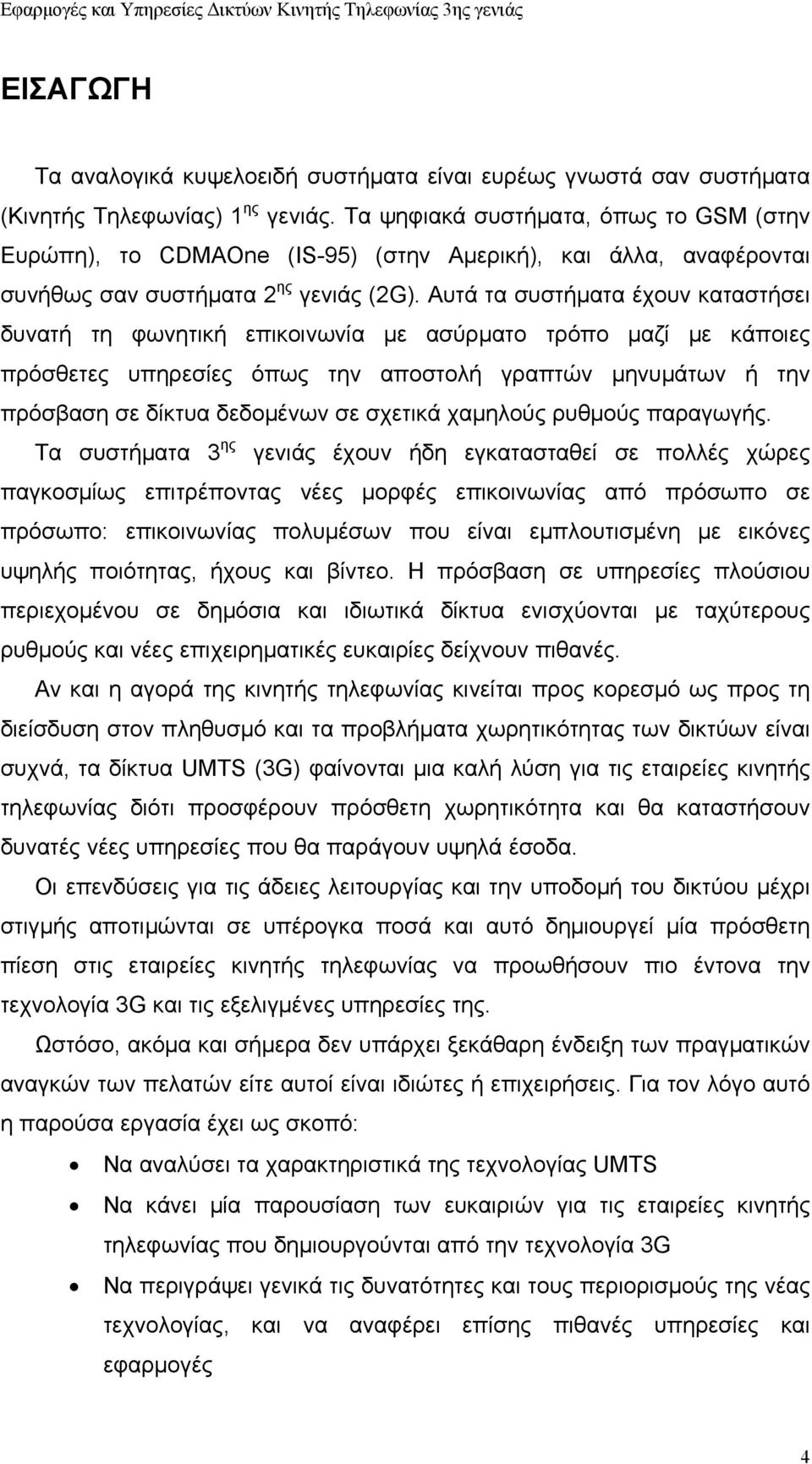 Αυτά τα συστήματα έχουν καταστήσει δυνατή τη φωνητική επικοινωνία με ασύρματο τρόπο μαζί με κάποιες πρόσθετες υπηρεσίες όπως την αποστολή γραπτών μηνυμάτων ή την πρόσβαση σε δίκτυα δεδομένων σε