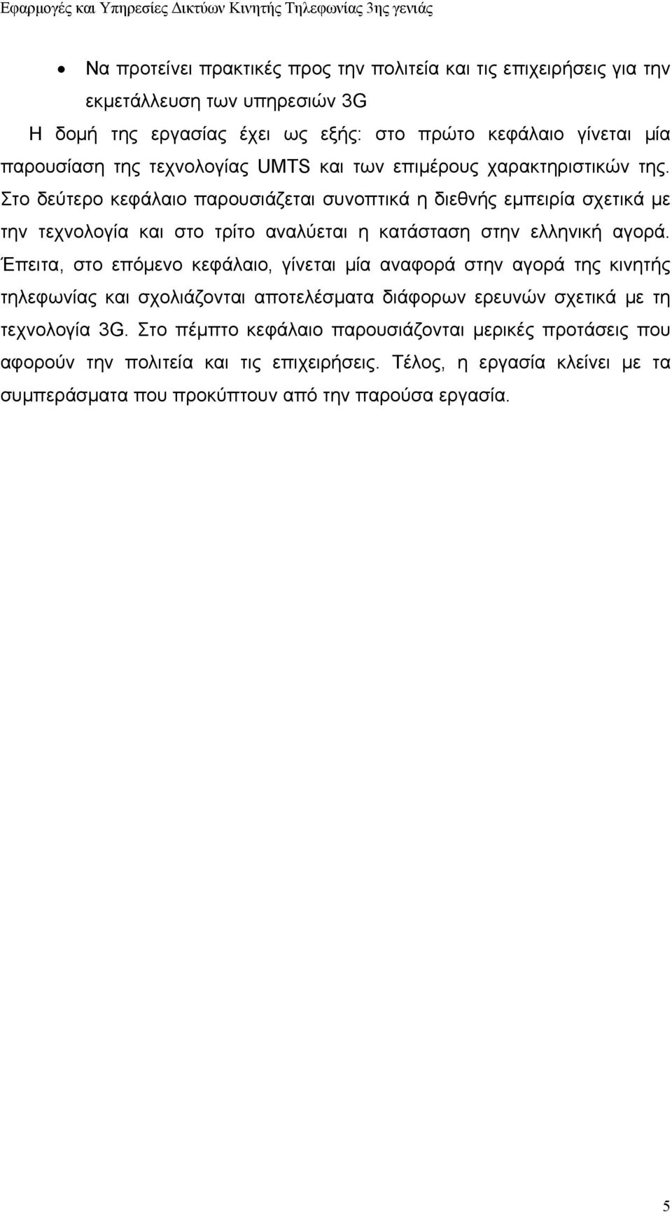 Στο δεύτερο κεφάλαιο παρουσιάζεται συνοπτικά η διεθνής εμπειρία σχετικά με την τεχνολογία και στο τρίτο αναλύεται η κατάσταση στην ελληνική αγορά.