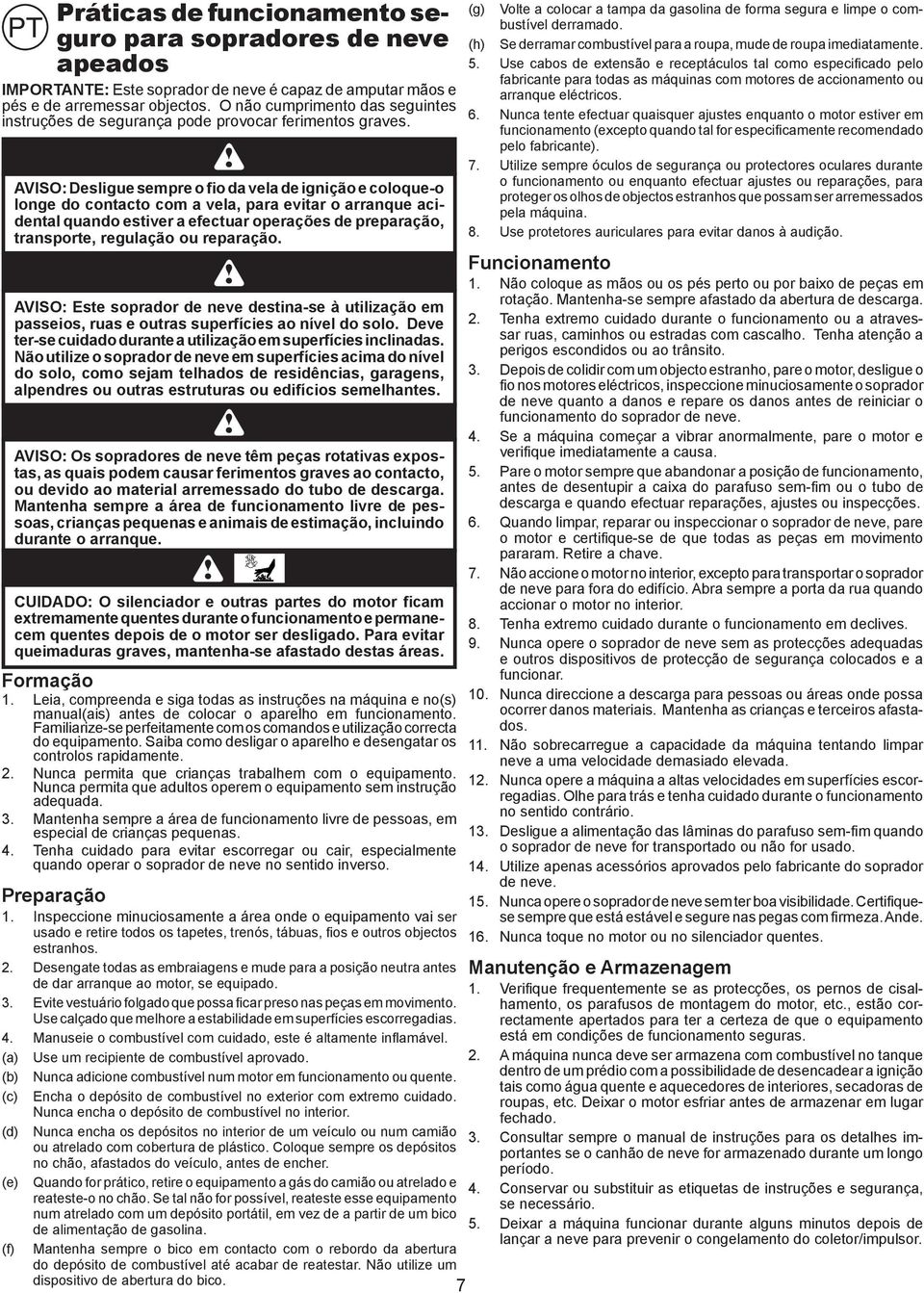 AVISO: Desligue sempre o fio da vela de ignição e coloque-o longe do contacto com a vela, para evitar o arranque acidental quando estiver a efectuar operações de preparação, transporte, regulação ou