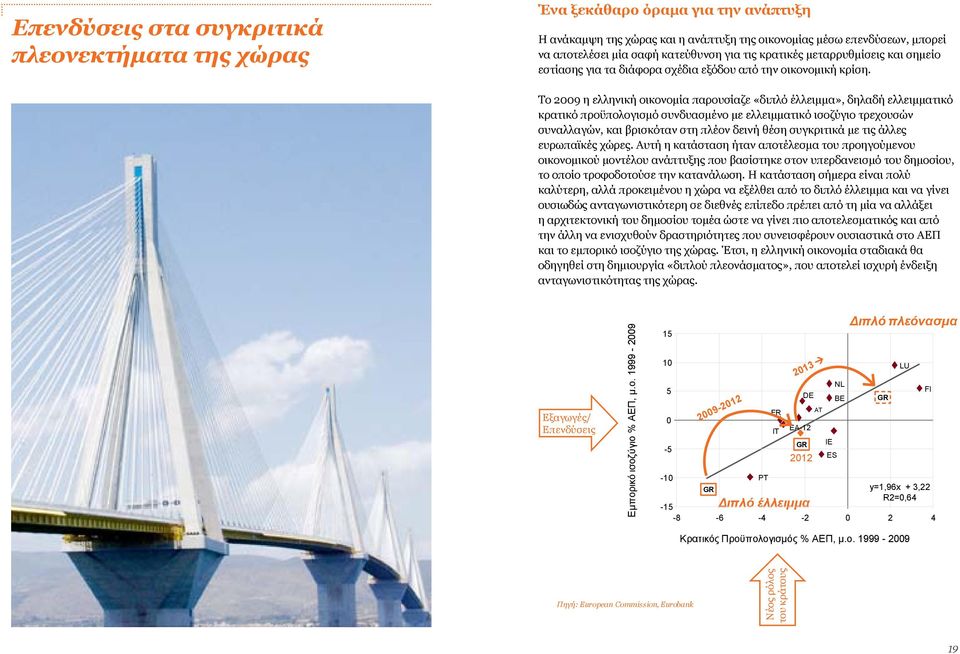 Το 2009 η ελληνική οικονομία παρουσίαζε «διπλό έλλειμμα», δηλαδή ελλειμματικό κρατικό προϋπολογισμό συνδυασμένο με ελλειμματικό ισοζύγιο τρεχουσών συναλλαγών, και βρισκόταν στη πλέον δεινή θέση