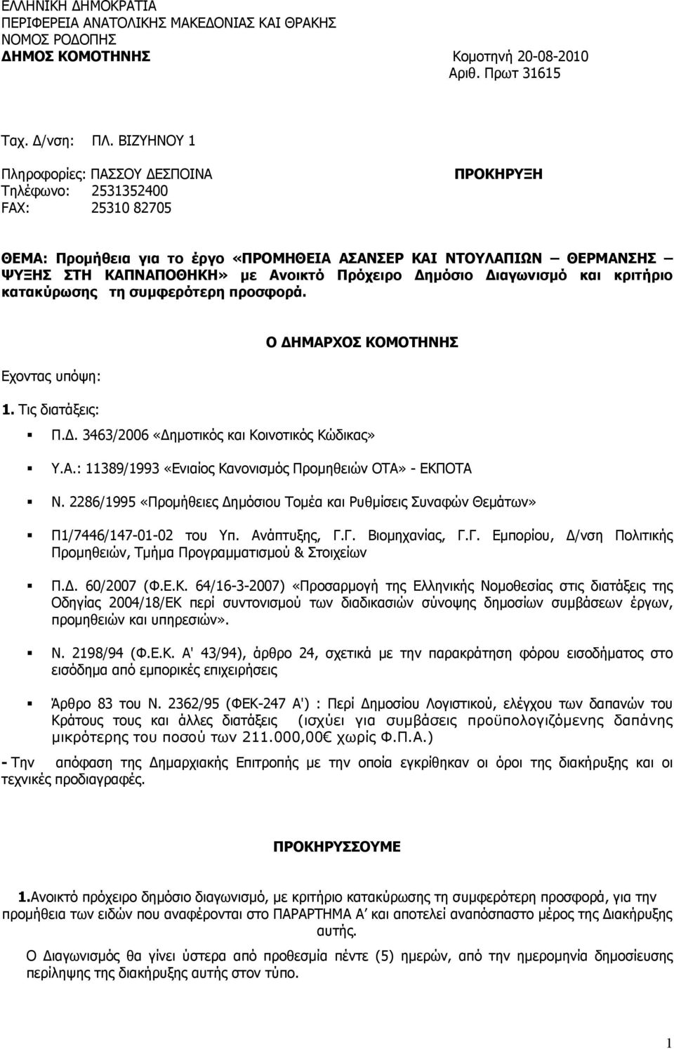 Πρόχειρο Δημόσιο Διαγωνισμό και κριτήριο κατακύρωσης τη συμφερότερη προσφορά. Εχοντας υπόψη: Ο ΔΗΜΑΡΧΟΣ ΚΟΜΟΤΗΝΗΣ 1. Τις διατάξεις: Π.Δ. 3463/2006 «Δημοτικός και Κοινοτικός Κώδικας» Υ.Α.: 11389/1993 «Ενιαίος Κανονισμός Προμηθειών ΟΤΑ» - ΕΚΠΟΤΑ Ν.