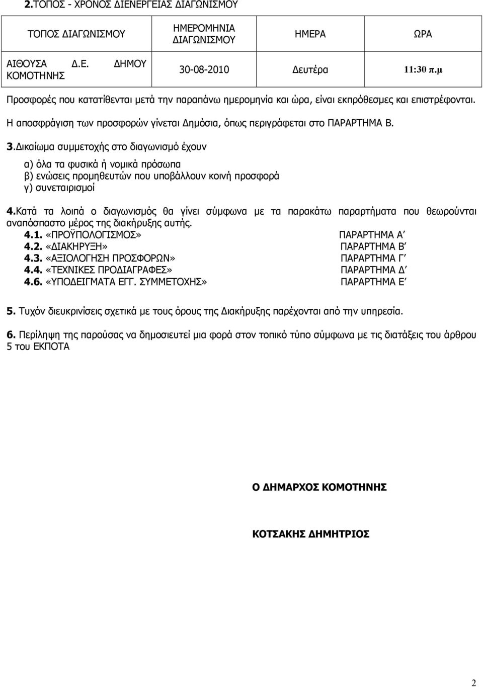 Δικαίωμα συμμετοχής στο διαγωνισμό έχουν α) όλα τα φυσικά ή νομικά πρόσωπα β) ενώσεις προμηθευτών που υποβάλλουν κοινή προσφορά γ) συνεταιρισμοί 4.