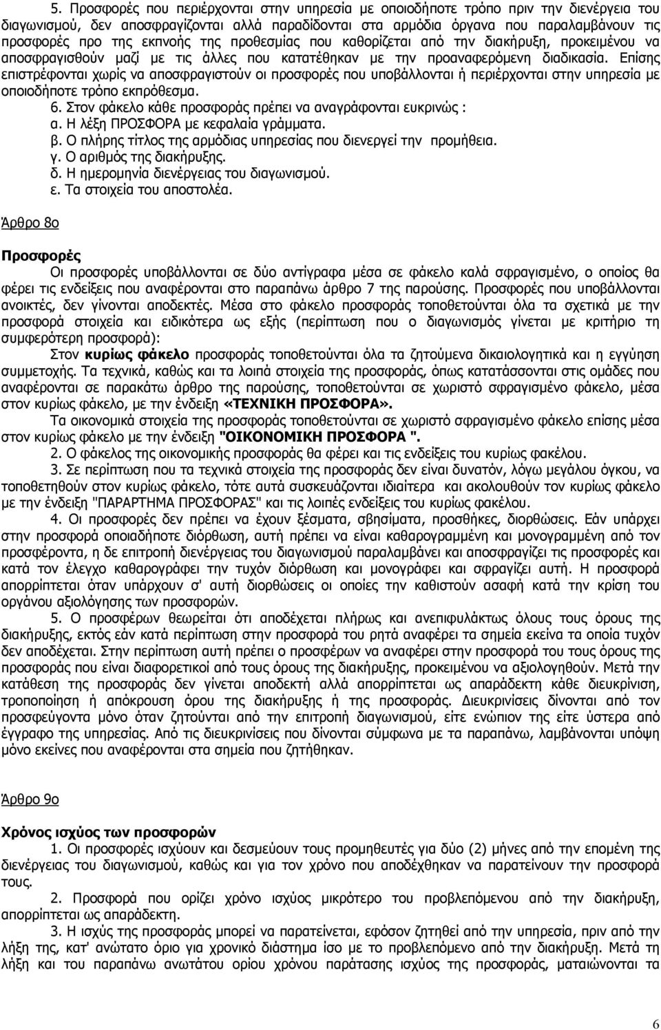Επίσης επιστρέφονται χωρίς να αποσφραγιστούν οι προσφορές που υποβάλλονται ή περιέρχονται στην υπηρεσία με οποιοδήποτε τρόπο εκπρόθεσμα. 6.