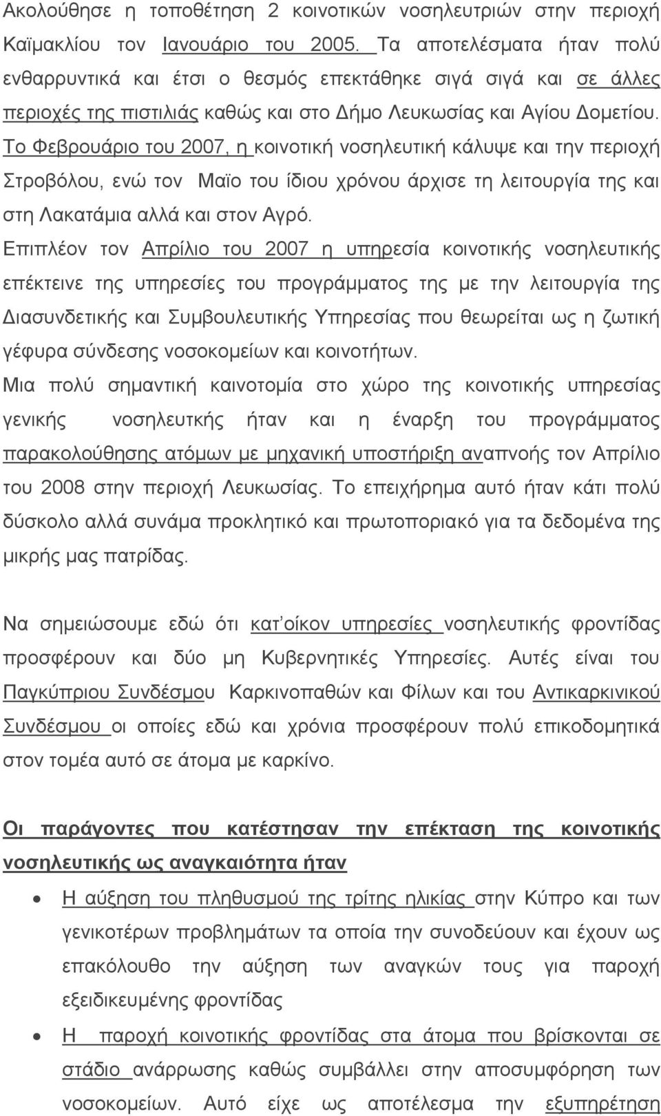 Το Φεβρουάριο του 2007, η κοινοτική νοσηλευτική κάλυψε και την περιοχή Στροβόλου, ενώ τον Μαϊο του ίδιου χρόνου άρχισε τη λειτουργία της και στη Λακατάμια αλλά και στον Αγρό.