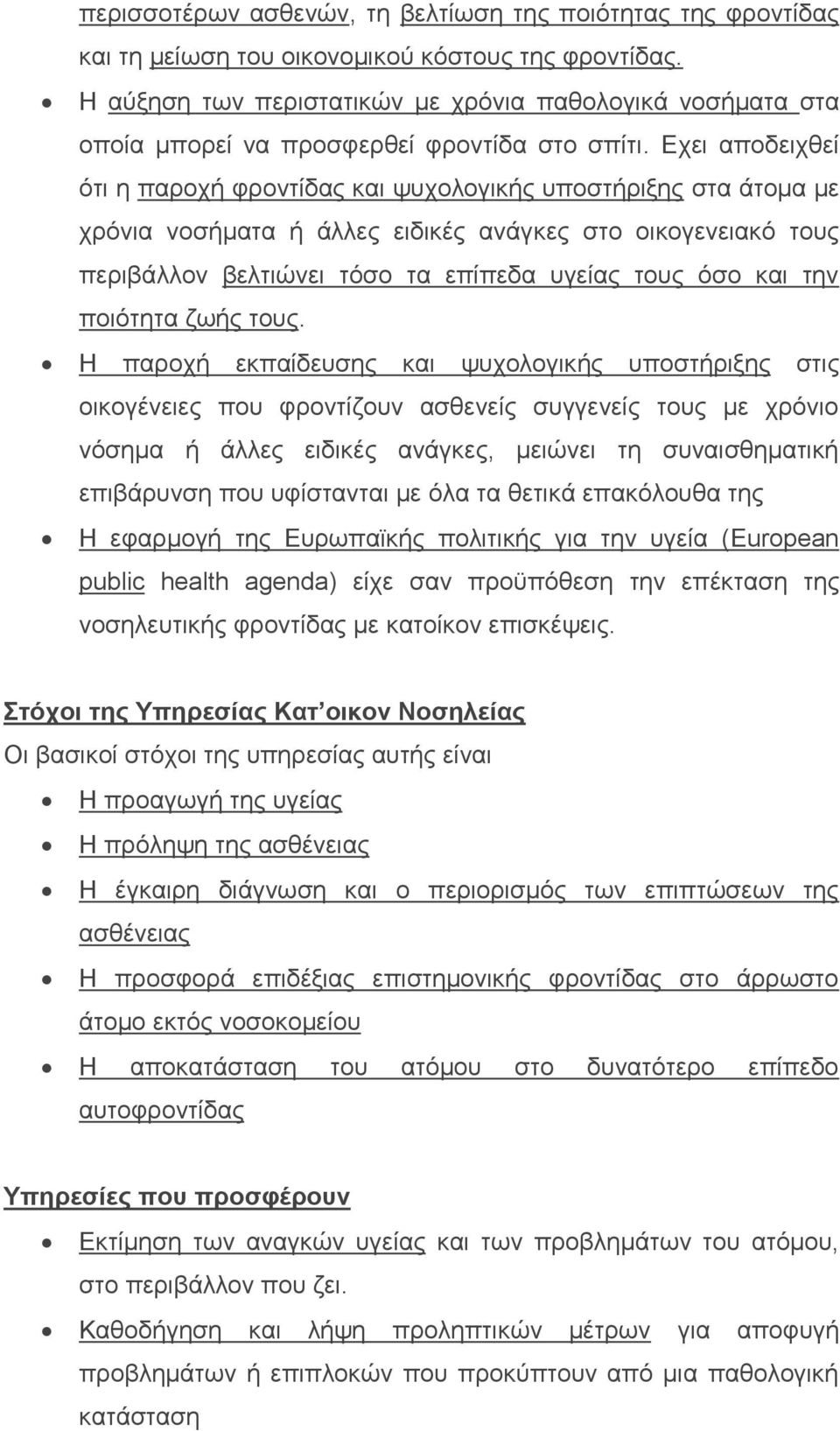 Εχει αποδειχθεί ότι η παροχή φροντίδας και ψυχολογικής υποστήριξης στα άτομα με χρόνια νοσήματα ή άλλες ειδικές ανάγκες στο οικογενειακό τους περιβάλλον βελτιώνει τόσο τα επίπεδα υγείας τους όσο και