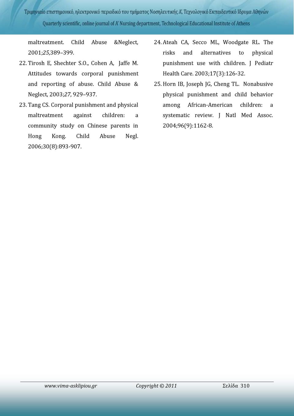 Child Abuse Negl. 2006;30(8):893-907. 24. Ateah CA, Secco ML, Woodgate RL. The risks and alternatives to physical punishment use with children. J Pediatr Health Care. 2003;17(3):126-32.