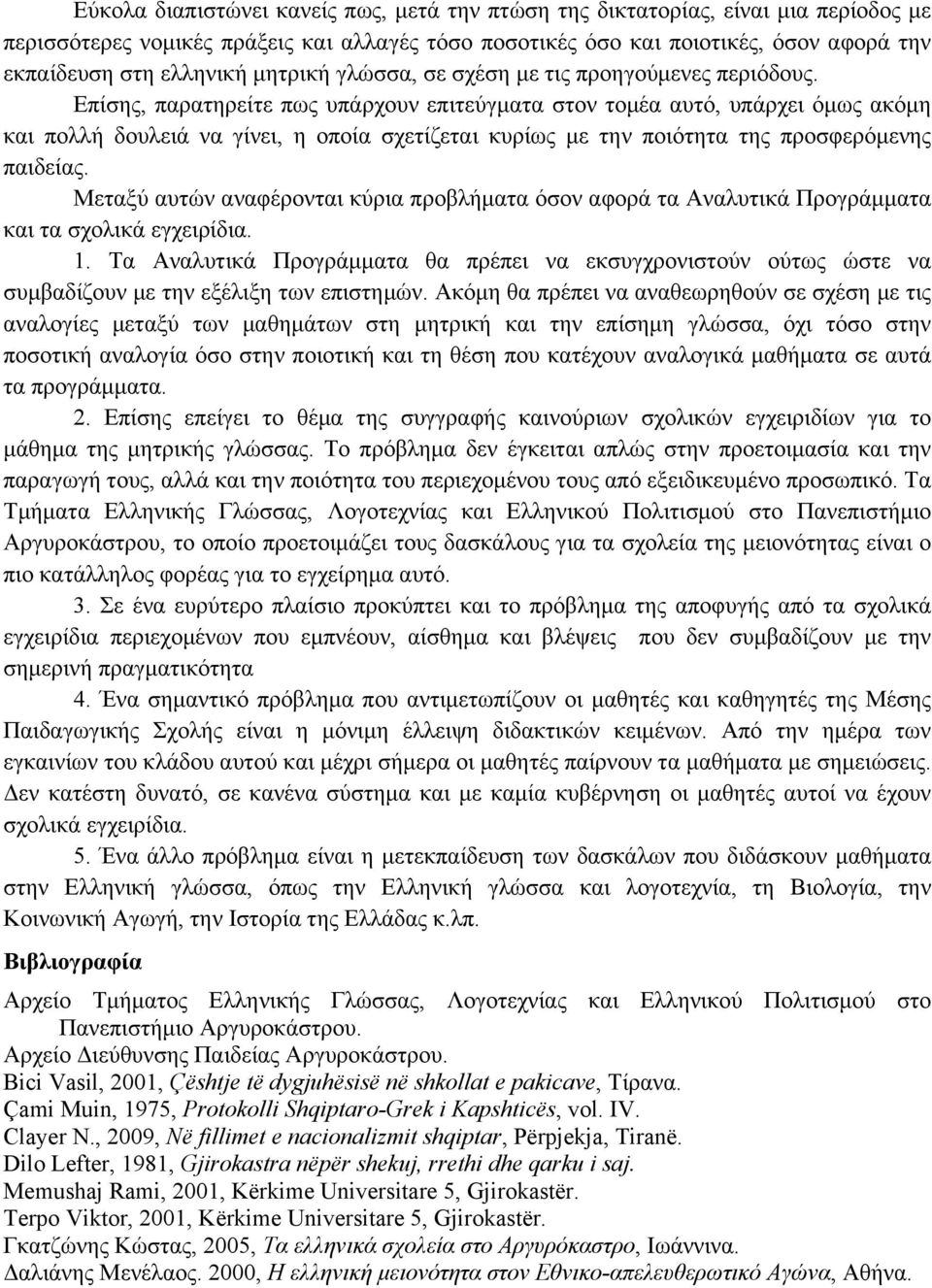 Επίσης, παρατηρείτε πως υπάρχουν επιτεύγµατα στον τοµέα αυτό, υπάρχει όµως ακόµη και πολλή δουλειά να γίνει, η οποία σχετίζεται κυρίως µε την ποιότητα της προσφερόµενης παιδείας.