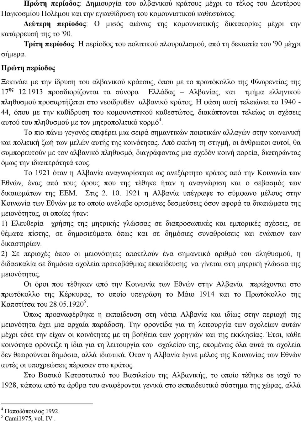 Πρώτη περίοδος Ξεκινάει µε την ίδρυση του αλβανικού κράτους, όπου µε το πρωτόκολλο της Φλωρεντίας της 17 ης 12.
