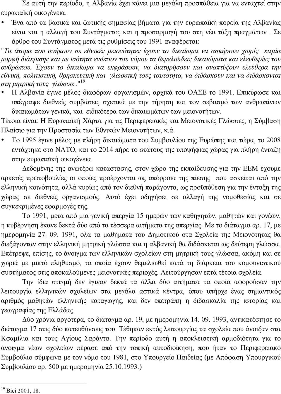 Σε άρθρο του Συντάγµατος µετά τις ρυθµίσεις του 1991 αναφέρεται: "Τα άτοµα που ανήκουν σε εθνικές µειονότητες έχουν το δικαίωµα να ασκήσουν χωρίς καµία µορφή διάκρισης και µε ισότητα ενώπιον του