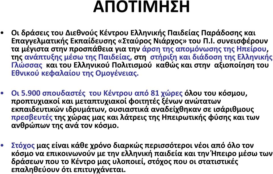 συνεισφέρουν τα μέγιστα στην προσπάθεια για την άρση της απομόνωσης της Ηπείρου, της ανάπτυξης μέσω της Παιδείας, στη στήριξη και διάδοση της Ελληνικής Γλώσσας και του Ελληνικού Πολιτισμού καθώς και