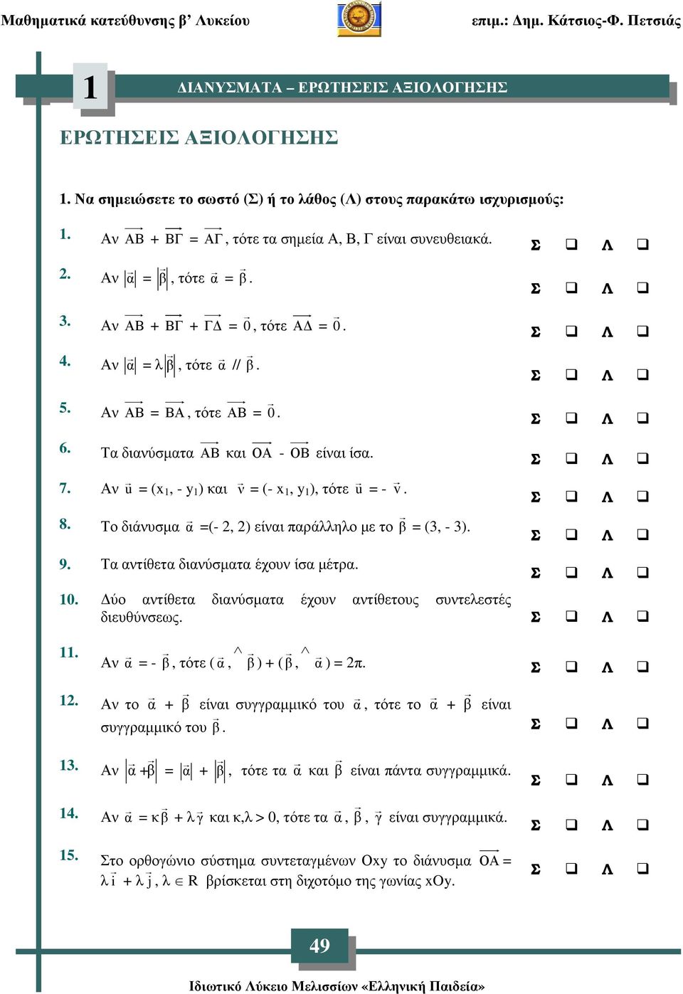 Αν u = (x, - y ) και ν = (- x, y ), τότε u = - v. 8. Το διάνυσµα α =(-, ) είναι παράλληλο µε το β = (3, - 3). 9. Τα αντίθετα διανύσµατα έχουν ίσα µέτρα. 0.