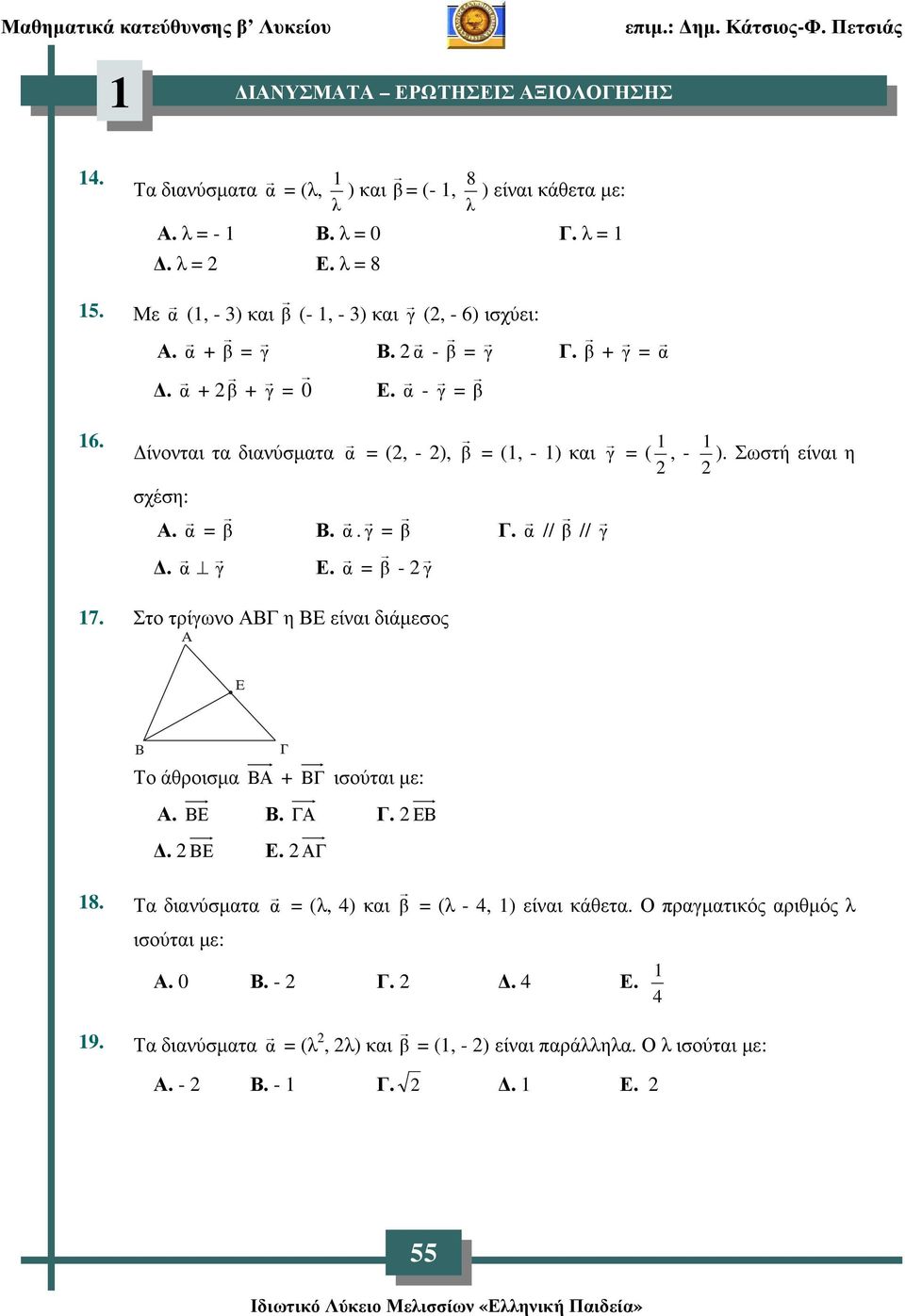 ίνονται τα διανύσµατα α = (, - ), β = (, - ) και γ = (, - ). Σωστή είναι η σχέση: Α. α = β Β. α. γ = β Γ. α // β // γ. α γ Ε. α = β - γ 7.