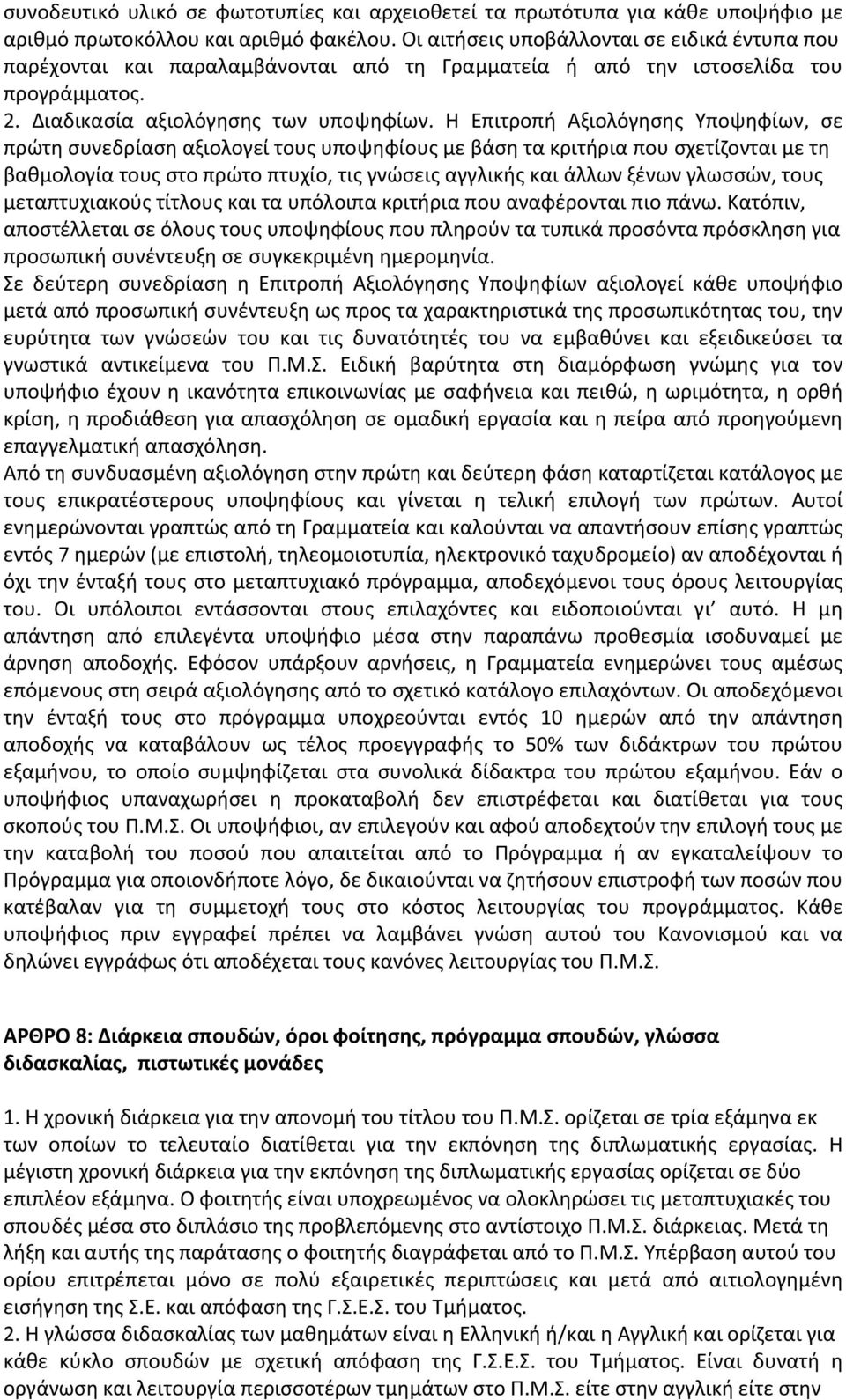 Η Επιτροπή Αξιολόγησης Υποψηφίων, σε πρώτη συνεδρίαση αξιολογεί τους υποψηφίους με βάση τα κριτήρια που σχετίζονται με τη βαθμολογία τους στο πρώτο πτυχίο, τις γνώσεις αγγλικής και άλλων ξένων