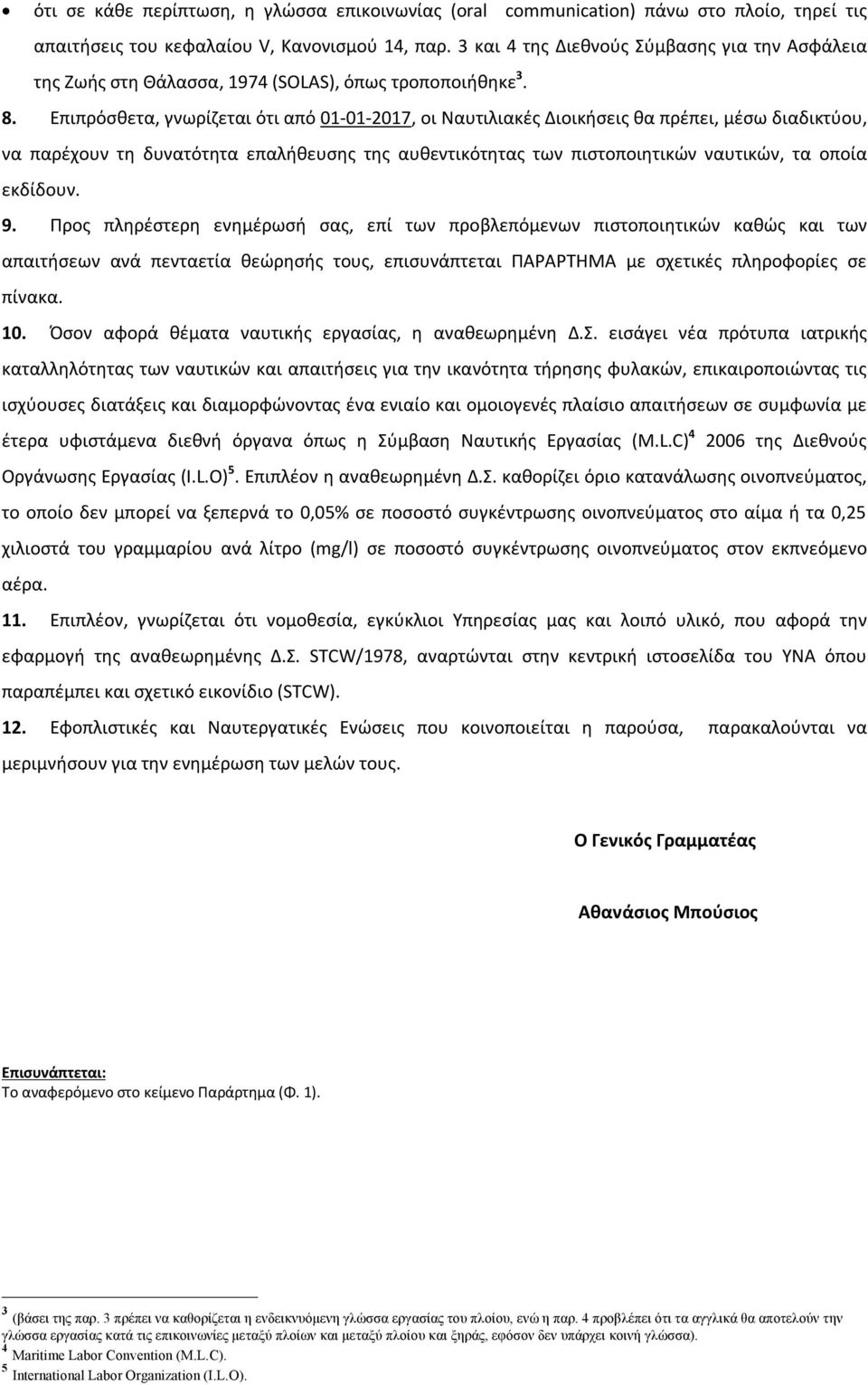 Επιπρόσθετα, γνωρίζεται ότι από 01-01-2017, οι Ναυτιλιακές Διοικήσεις θα πρέπει, μέσω διαδικτύου, να παρέχουν τη δυνατότητα επαλήθευσης της αυθεντικότητας των πιστοποιητικών ναυτικών, τα οποία