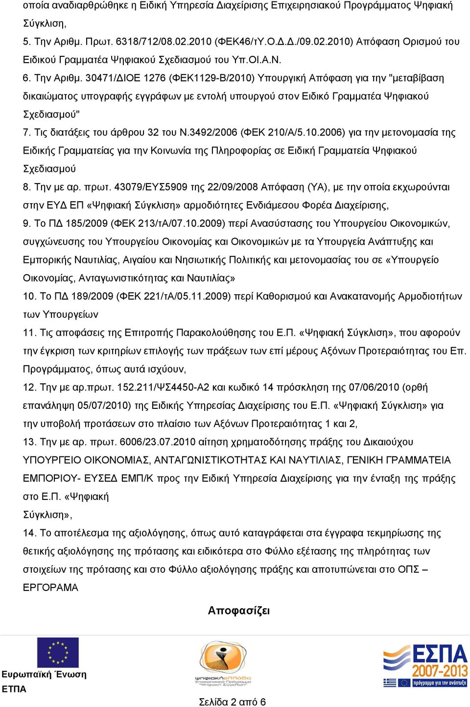 30471/ΔΙΟΕ 1276 (ΦΕΚ1129-Β/2010) Υπουργική Απόφαση για την "μεταβίβαση δικαιώματος υπογραφής εγγράφων με εντολή υπουργού στον Ειδικό Γραμματέα Ψηφιακού Σχεδιασμού" 7.