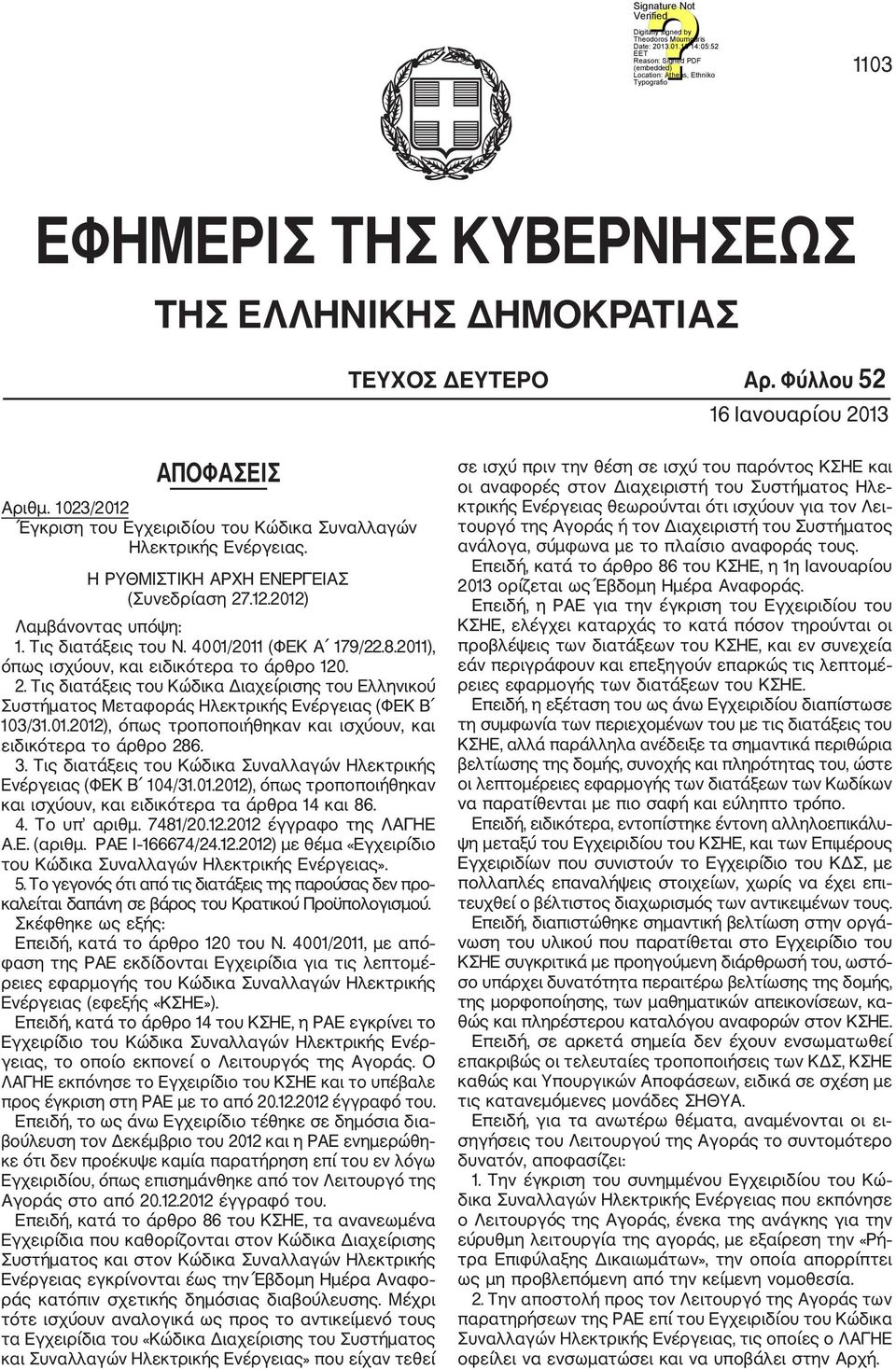 01.2012), όπως τροποποιήθηκαν και ισχύουν, και ειδικότερα το άρθρο 286. 3. Τις διατάξεις του Κώδικα Συναλλαγών Ηλεκτρικής Ενέργειας (ΦΕΚ Β 104/31.01.2012), όπως τροποποιήθηκαν και ισχύουν, και ειδικότερα τα άρθρα 14 και 86.