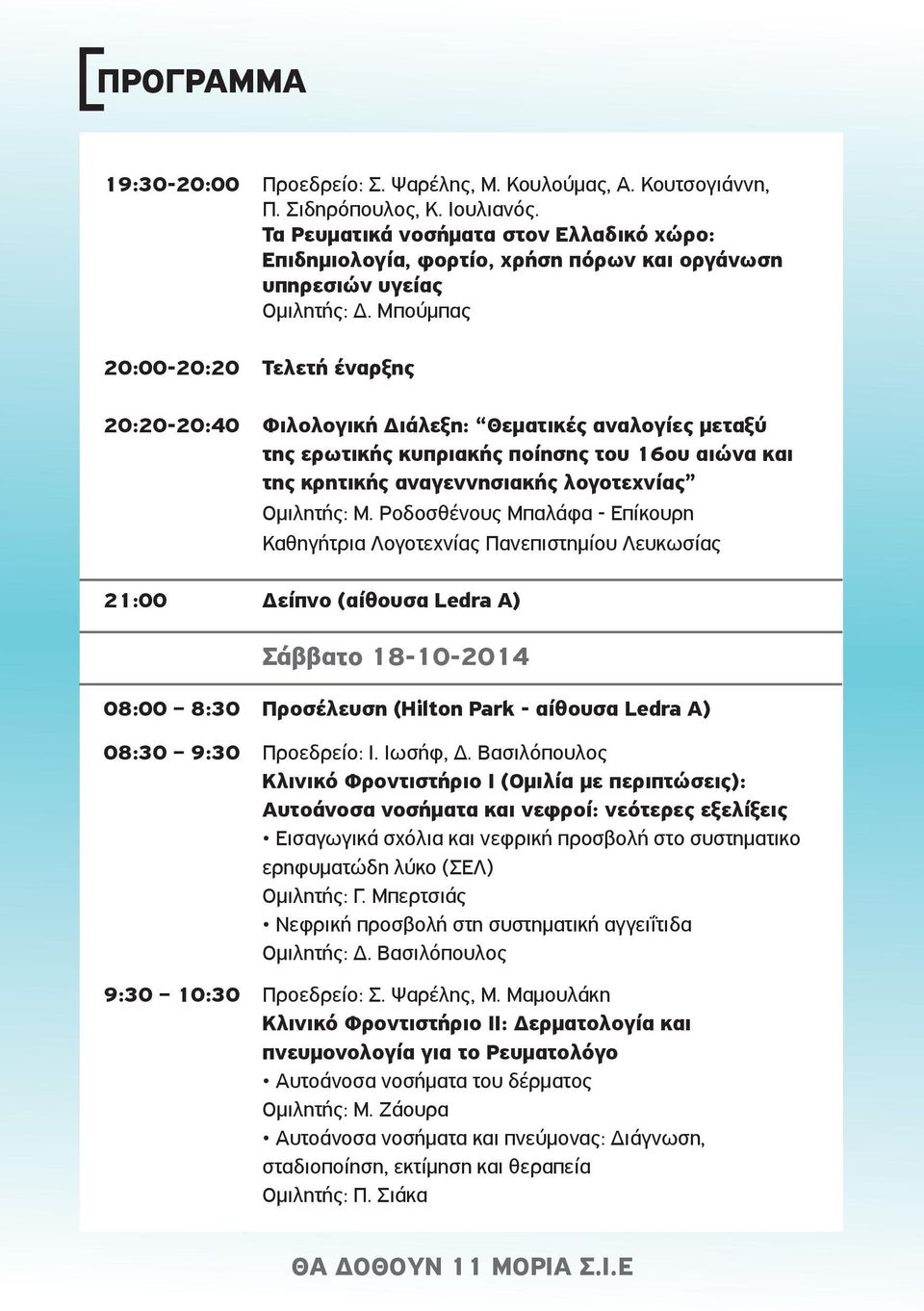 Μπούμπας 20:00-20:20 Τελετή έναρξης 20:20-20:40 Φιλολογική Διάλεξη: Θεματικές αναλογίες μεταξύ της ερωτικής κυπριακής ποίησης του 16ου αιώνα και της κρητικής αναγεννησιακής λογοτεχνίας Ομιλητής: Μ.