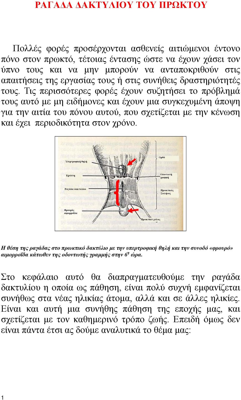 Τις περισσότερες φορές έχουν συζητήσει το πρόβλημά τους αυτό με μη ειδήμονες και έχουν μια συγκεχυμένη άποψη για την αιτία του πόνου αυτού, που σχετίζεται με την κένωση και έχει περιοδικότητα στον