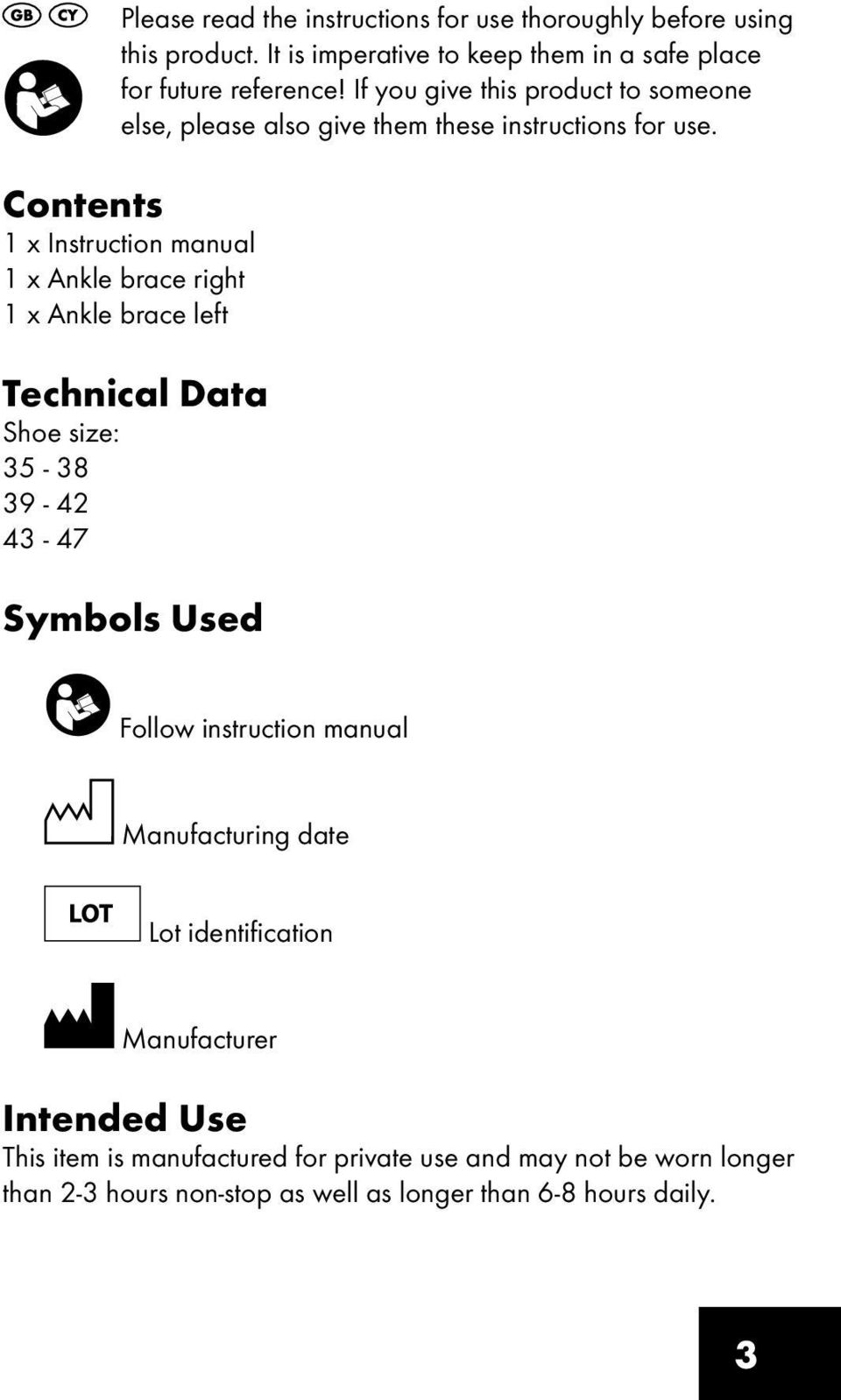 Contents 1 x Instruction manual 1 x Ankle brace right 1 x Ankle brace left Technical Data Shoe size: 35-38 39-42 43-47 Symbols Used Follow