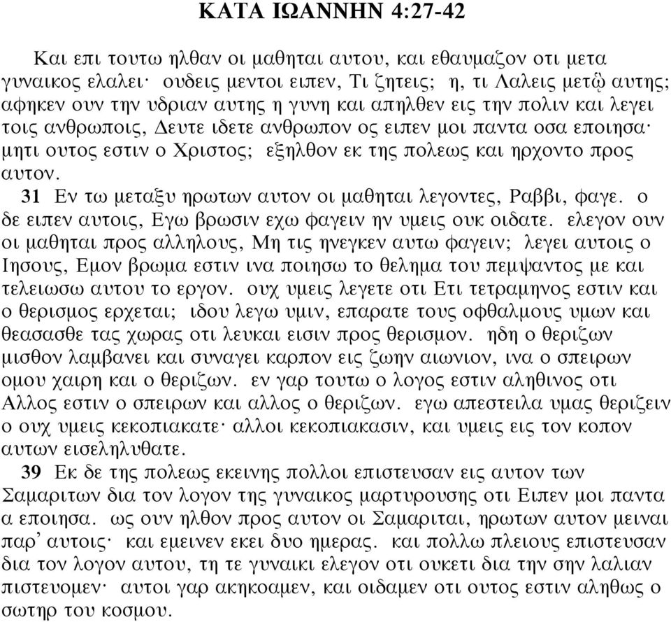 μητι ουτος εστιν ο Χριστος; εξηλθον εκ της πολεως και ηρχοντο προς αυτον. 31 Εν τω μεταξυ ηρωτων αυτον οι μαθηται λεγοντες, Ραββι, φαγε. ο δε ειπεν αυτοις, Εγω βρωσιν εχω φαγειν ην υμεις ουκ οιδατε.