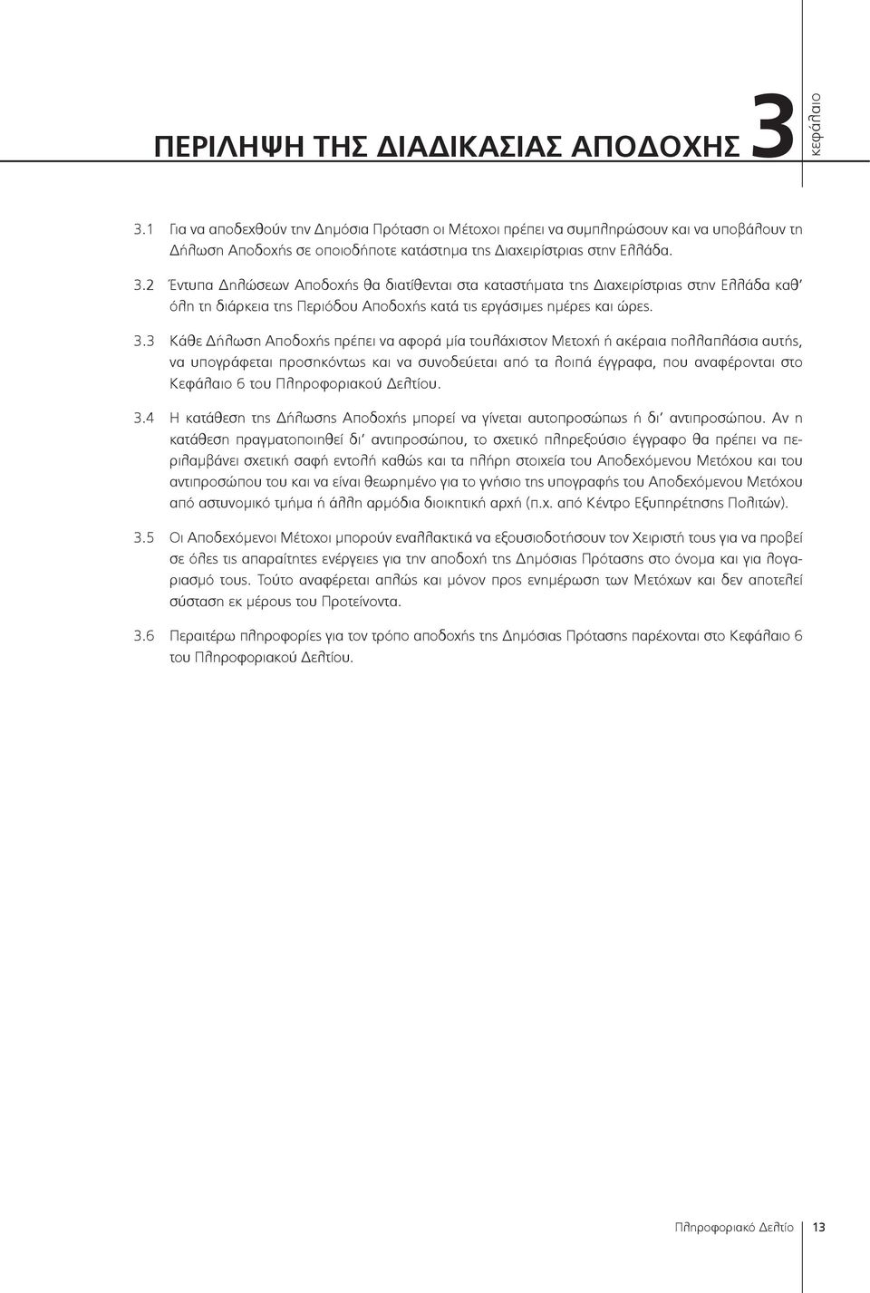 2 Έντυπα Δηλώσεων Αποδοχής θα διατίθενται στα καταστήματα της Διαχειρίστριας στην Ελλάδα καθ όλη τη διάρκεια της Περιόδου Αποδοχής κατά τις εργάσιμες ημέρες και ώρες. 3.