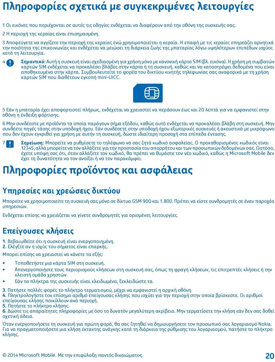 Η επαφή με τις κεραίες επηρεάζει αρνητικά την ποιότητα της επικοινωνίας και ενδέχεται να μειώσει τη διάρκεια ζωής της μπαταρίας λόγω υψηλότερων επιπέδων ισχύος κατά τη λειτουργία.