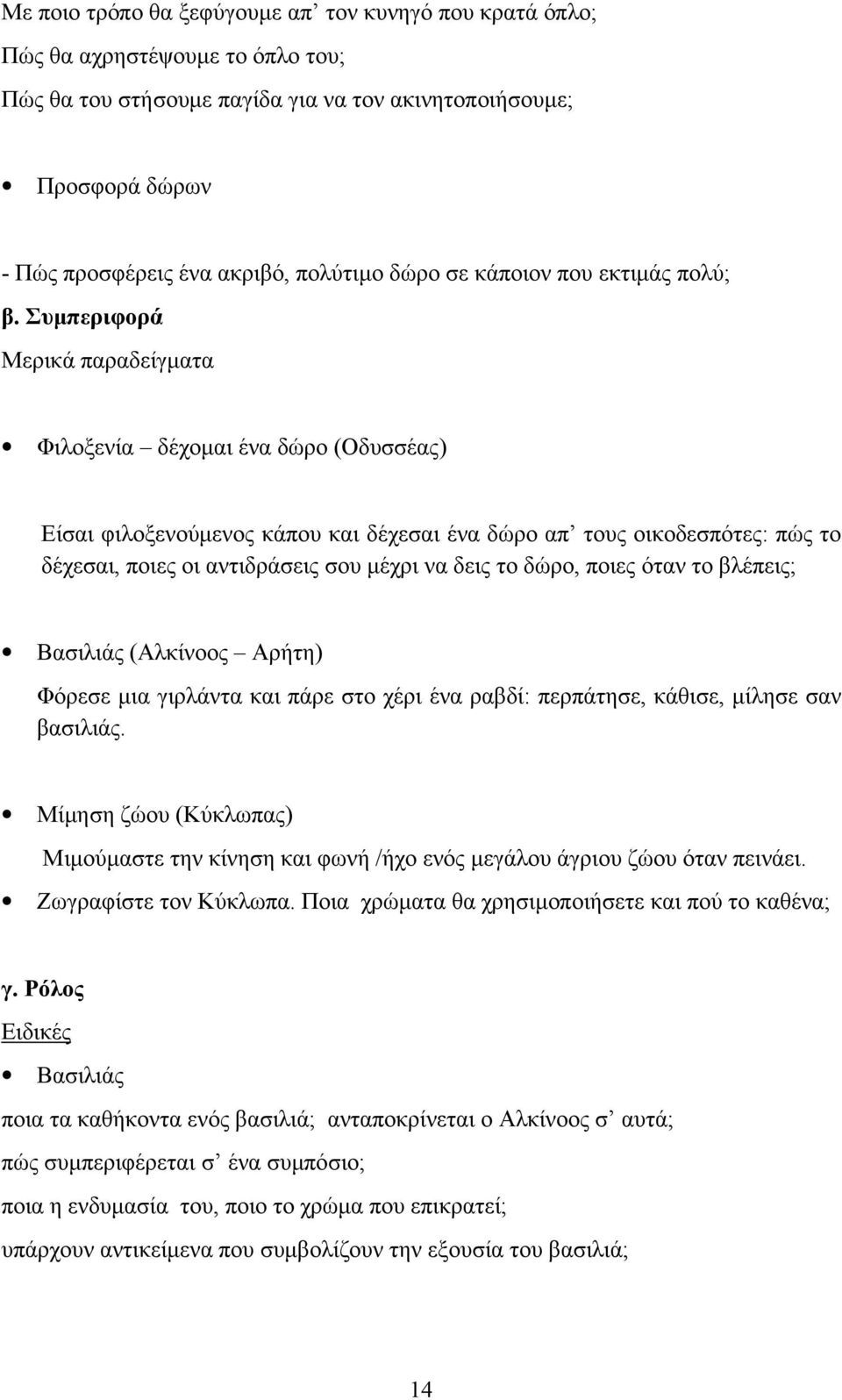 Συμπεριφορά Μερικά παραδείγματα Φιλοξενία δέχομαι ένα δώρο (Οδυσσέας) Είσαι φιλοξενούμενος κάπου και δέχεσαι ένα δώρο απ τους οικοδεσπότες: πώς το δέχεσαι, ποιες οι αντιδράσεις σου μέχρι να δεις το