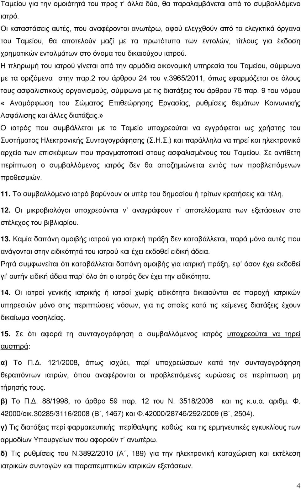 του δικαιούχου ιατρού. Η πληρωμή του ιατρού γίνεται από την αρμόδια οικονομική υπηρεσία του Ταμείου, σύμφωνα με τα οριζόμενα στην παρ.2 του άρθρου 24 του ν.