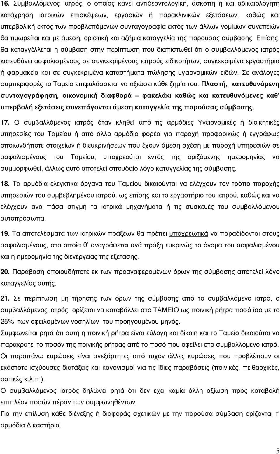 Επίσης, θα καταγγέλλεται η σύμβαση στην περίπτωση που διαπιστωθεί ότι ο συμβαλλόμενος ιατρός κατευθύνει ασφαλισμένους σε συγκεκριμένους ιατρούς ειδικοτήτων, συγκεκριμένα εργαστήρια ή φαρμακεία και σε