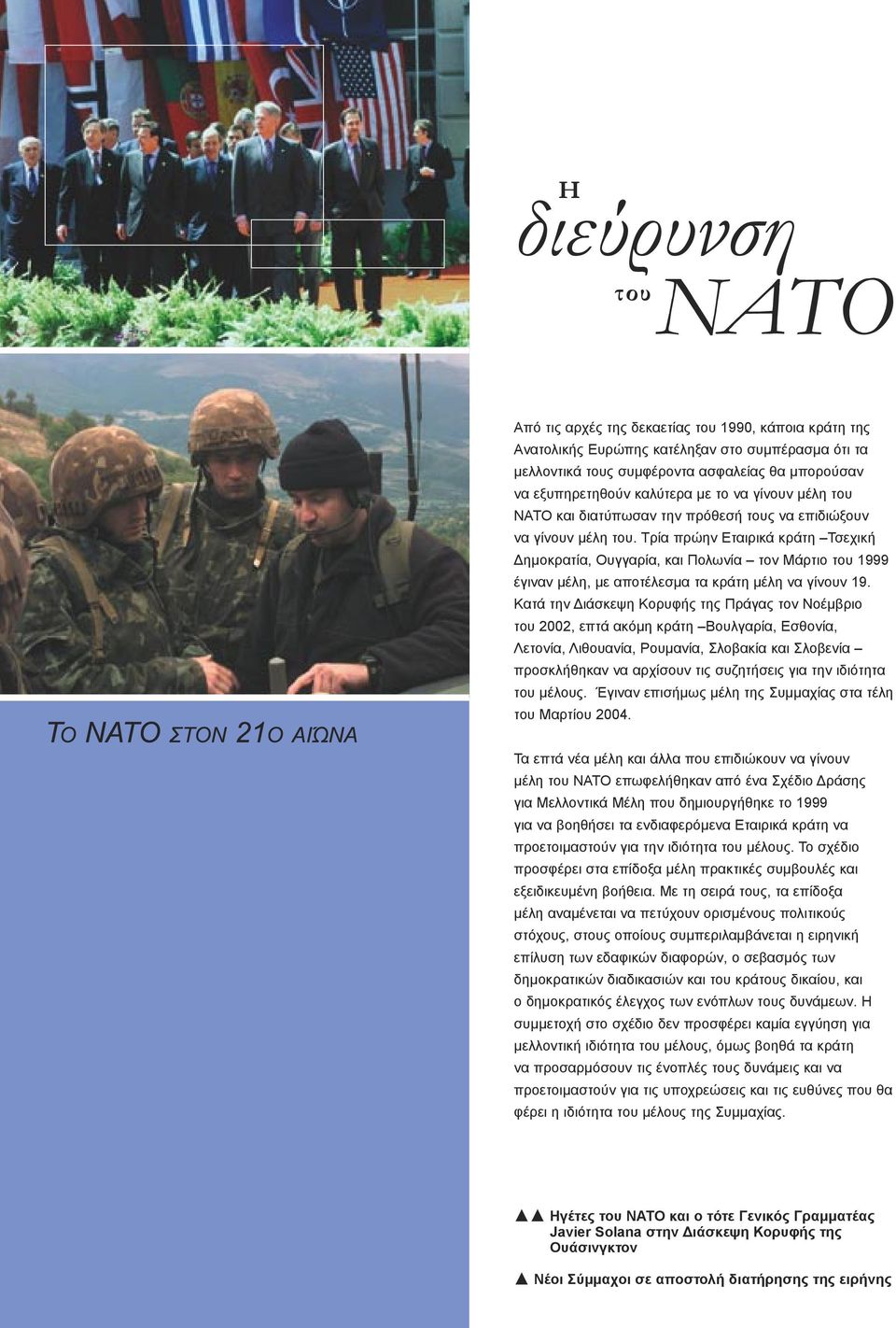Τρία πρώην Εταιρικά κράτη Τσεχική Δημοκρατία, Ουγγαρία, και Πολωνία τον Μάρτιο του 1999 έγιναν μέλη, με αποτέλεσμα τα κράτη μέλη να γίνουν 19.
