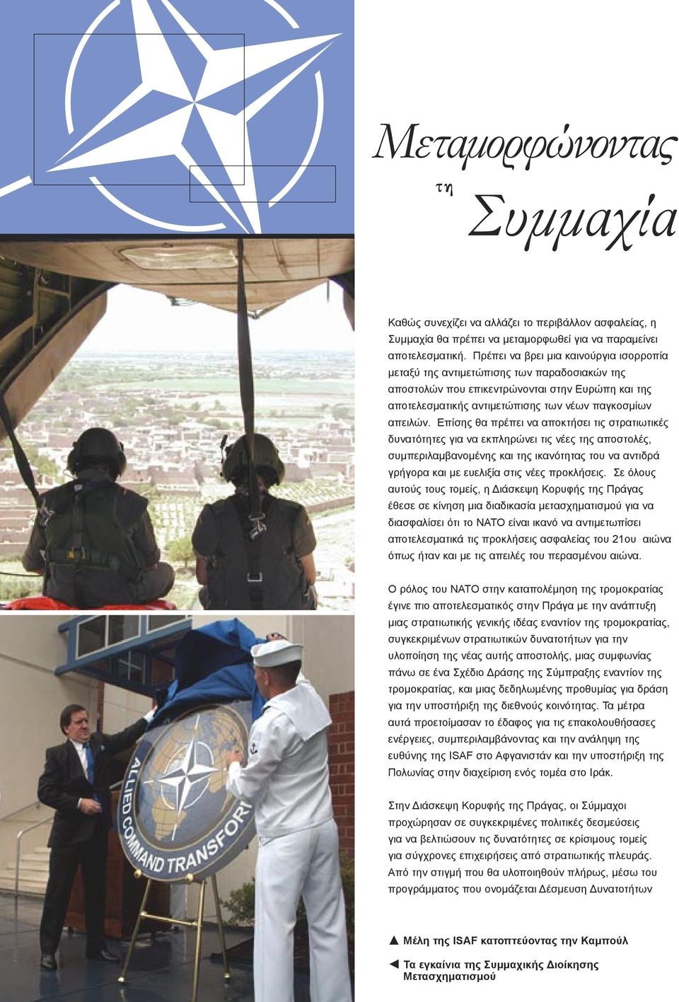 Επίσης θα πρέπει να αποκτήσει τις στρατιωτικές δυνατότητες για να εκπληρώνει τις νέες της αποστολές, συμπεριλαμβανομένης και της ικανότητας του να αντιδρά γρήγορα και με ευελιξία στις νέες προκλήσεις.