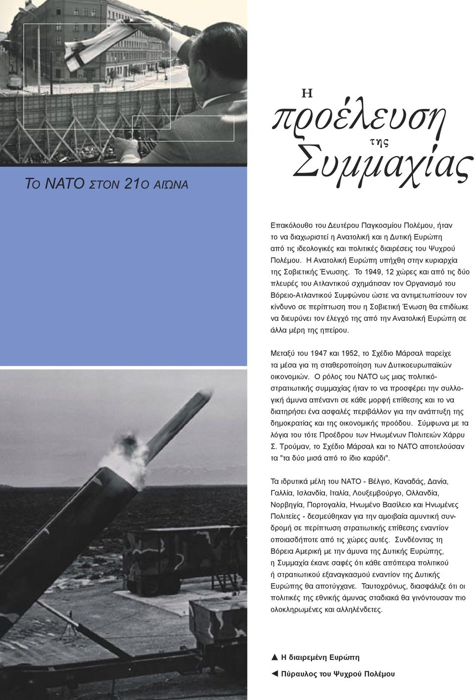 Το 1949, 12 χώρες και από τις δύο πλευρές του Ατλαντικού σχημάτισαν τον Οργανισμό του Βόρειο-Ατλαντικού Συμφώνου ώστε να αντιμετωπίσουν τον κίνδυνο σε περίπτωση που η Σοβιετική Ένωση θα επιδίωκε να