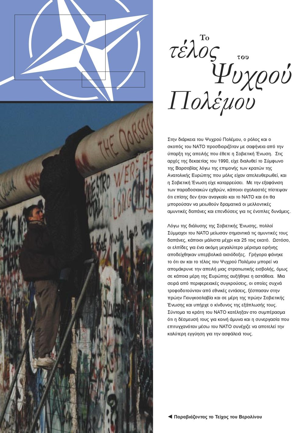 Με την εξαφάνιση των παραδοσιακών εχθρών, κάποιοι σχολιαστές πίστεψαν ότι επίσης δεν ήταν αναγκαίο και το ΝΑΤΟ και ότι θα μπορούσαν να μειωθούν δραματικά οι μελλοντικές αμυντικές δαπάνες και