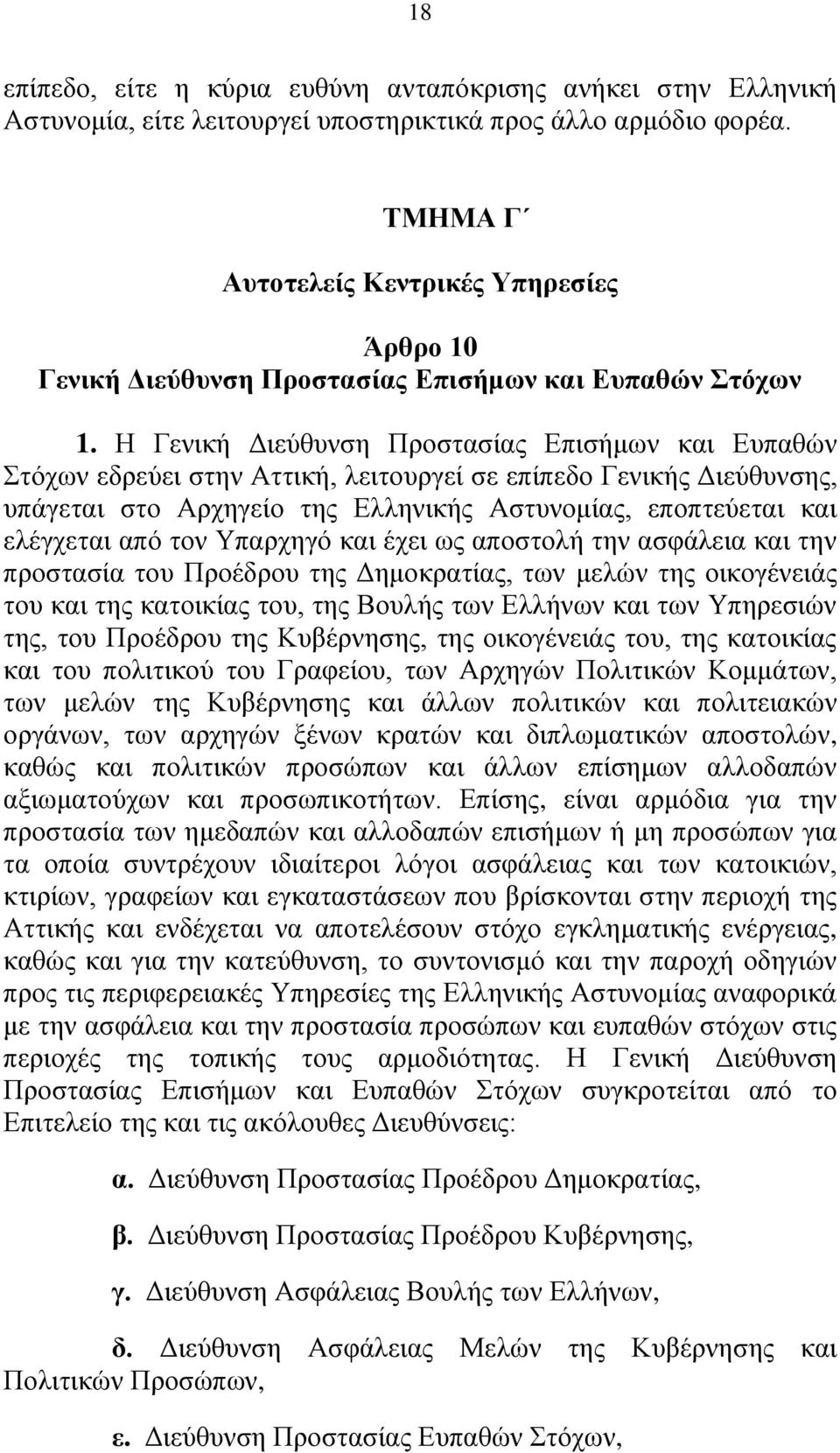 Η Γενική Διεύθυνση Προστασίας Επισήμων και Ευπαθών Στόχων εδρεύει στην Αττική, λειτουργεί σε επίπεδο Γενικής Διεύθυνσης, υπάγεται στο Αρχηγείο της Ελληνικής Αστυνομίας, εποπτεύεται και ελέγχεται από