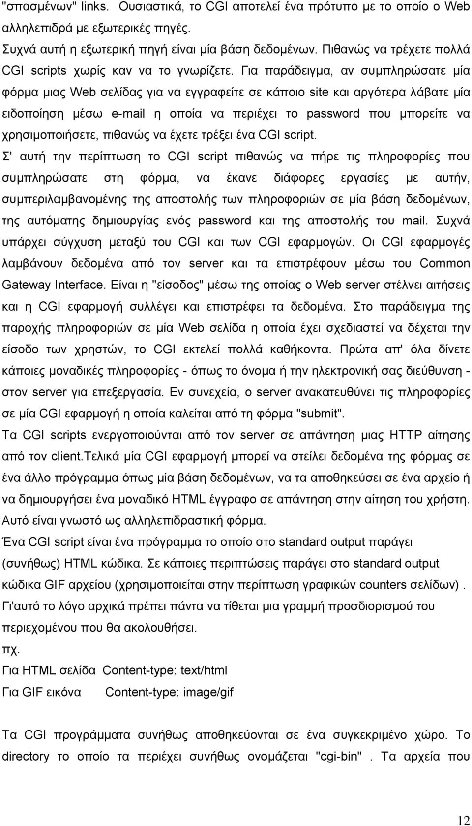 Για παράδειγμα, αν συμπληρώσατε μία φόρμα μιας Web σελίδας για να εγγραφείτε σε κάποιο site και αργότερα λάβατε μία ειδοποίηση μέσω e-mail η οποία να περιέχει το password που μπορείτε να