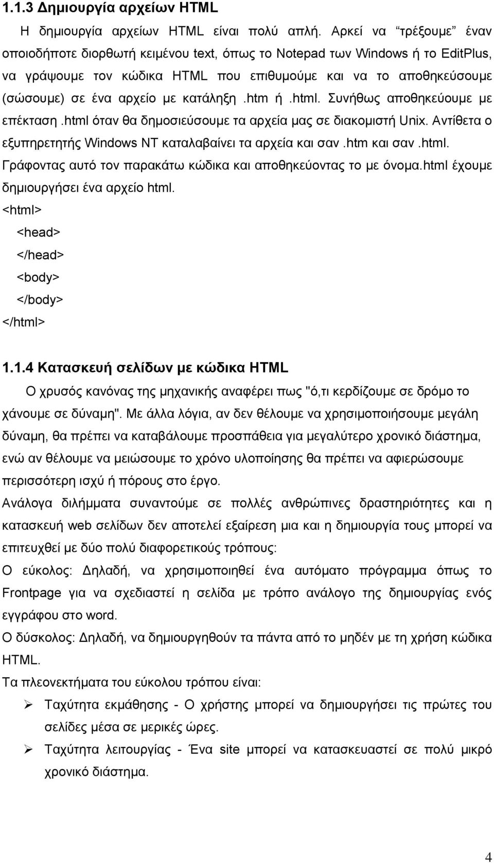 κατάληξη.htm ή.html. Συνήθως αποθηκεύουμε με επέκταση.html όταν θα δημοσιεύσουμε τα αρχεία μας σε διακομιστή Unix. Αντίθετα ο εξυπηρετητής Windows NT καταλαβαίνει τα αρχεία και σαν.htm και σαν.html. Γράφοντας αυτό τον παρακάτω κώδικα και αποθηκεύοντας το με όνομα.