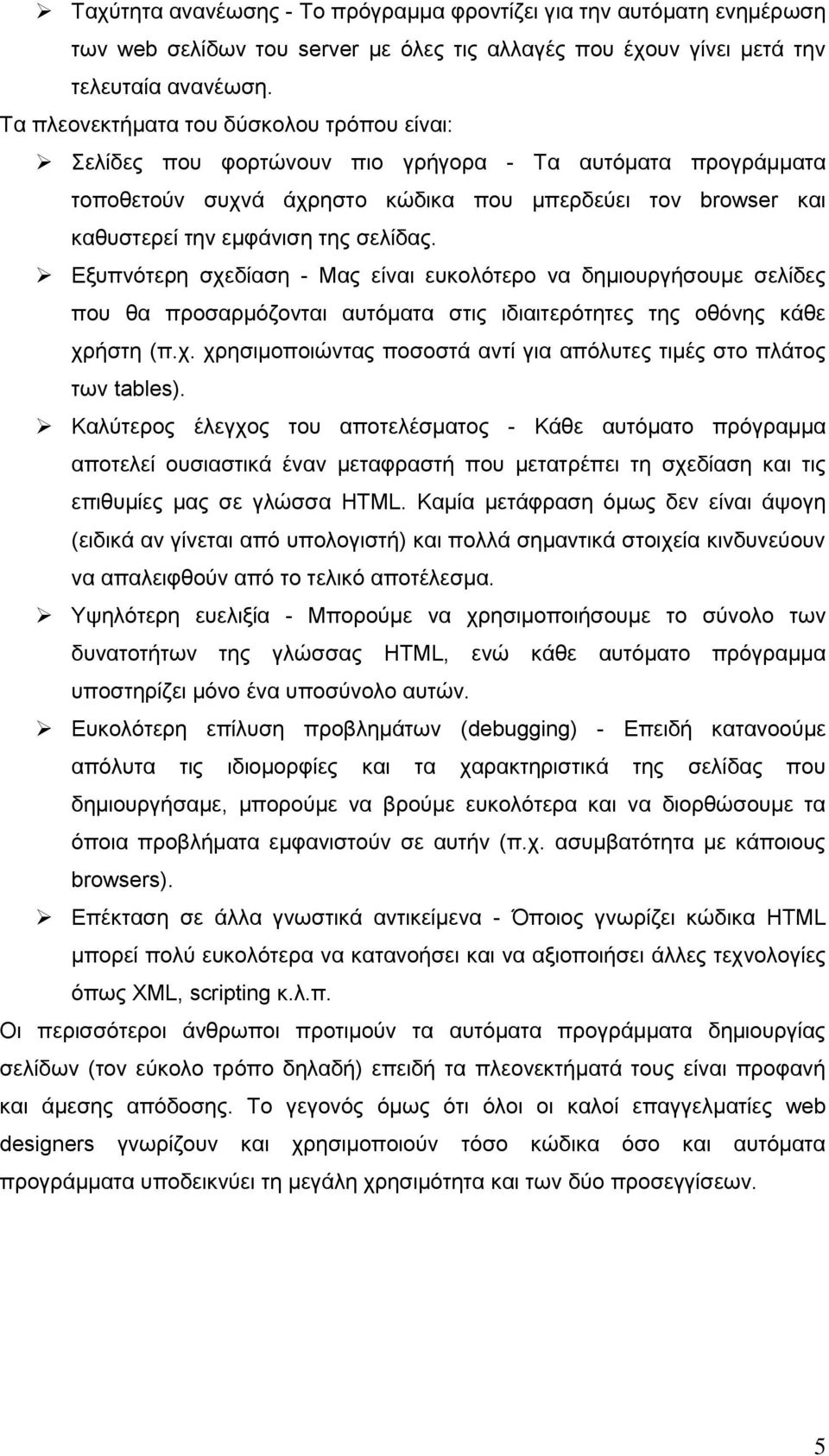 σελίδας. Εξυπνότερη σχεδίαση - Μας είναι ευκολότερο να δημιουργήσουμε σελίδες που θα προσαρμόζονται αυτόματα στις ιδιαιτερότητες της οθόνης κάθε χρήστη (π.χ. χρησιμοποιώντας ποσοστά αντί για απόλυτες τιμές στο πλάτος των tables).