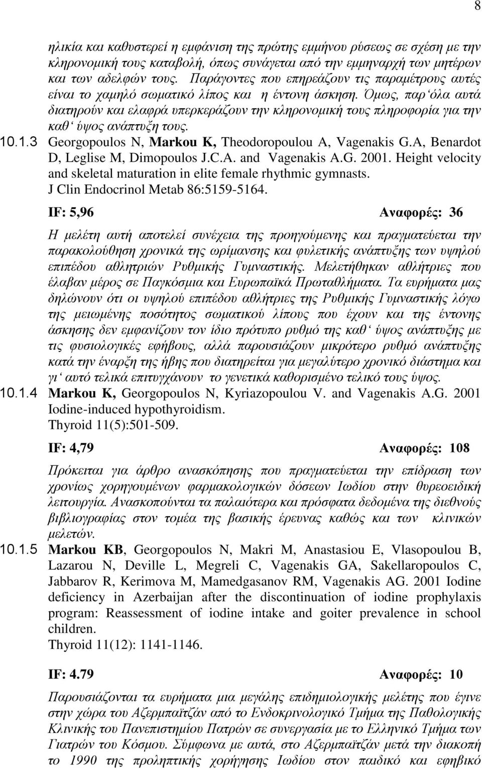 Όμως, παρ όλα αυτά διατηρούν και ελαφρά υπερκεράζουν την κληρονομική τους πληροφορία για την καθ ύψος ανάπτυξη τους. 10.1.3 Georgopoulos N, Markou K, Theodoropoulou A, Vagenakis G.