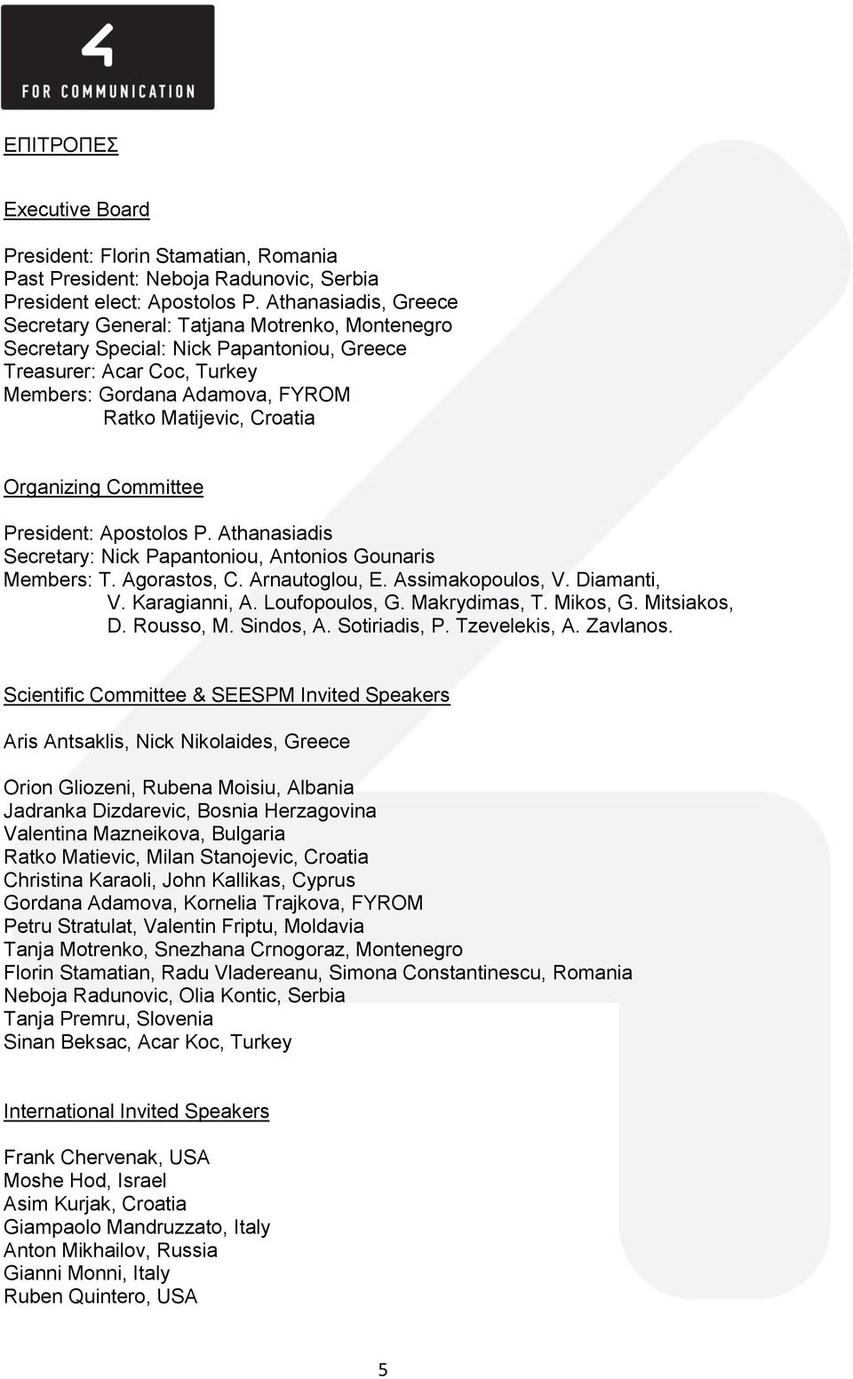 Organizing Committee President: Apostolos P. Athanasiadis Secretary: Nick Papantoniou, Antonios Gounaris Members: T. Agorastos, C. Arnautoglou, E. Assimakopoulos, V. Diamanti, V. Karagianni, A.