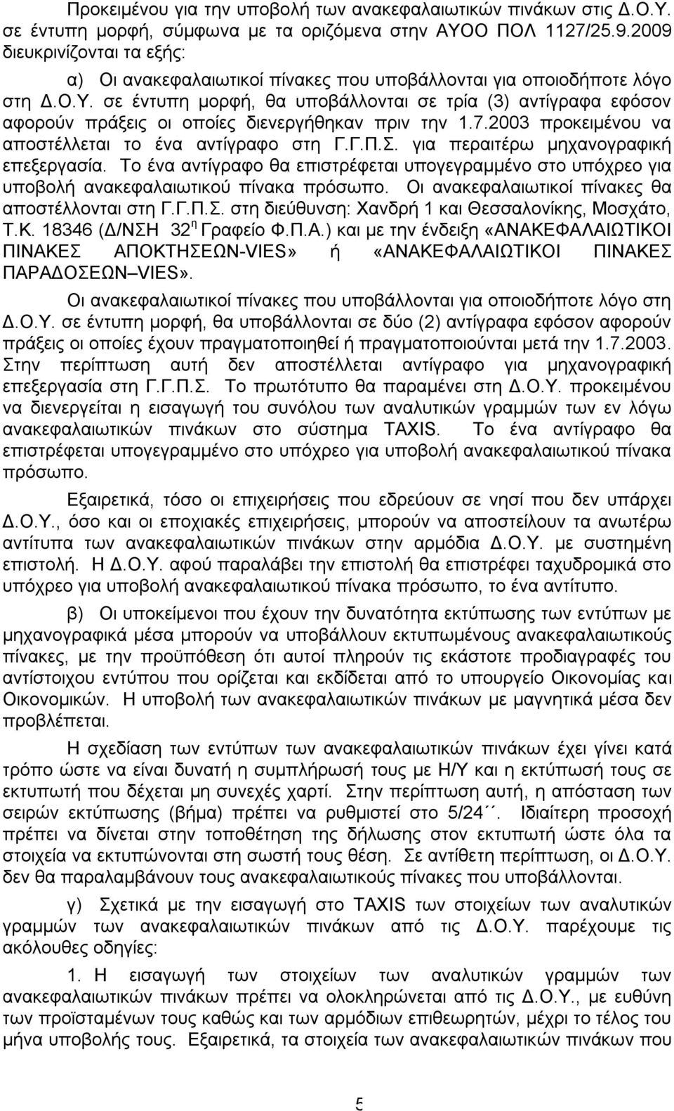 σε έντυπη μορφή, θα υποβάλλονται σε τρία (3) αντίγραφα εφόσον αφορούν πράξεις οι οποίες διενεργήθηκαν πριν την.7.2003 προκειμένου να αποστέλλεται το ένα αντίγραφο στη Γ.Γ.Π.Σ.